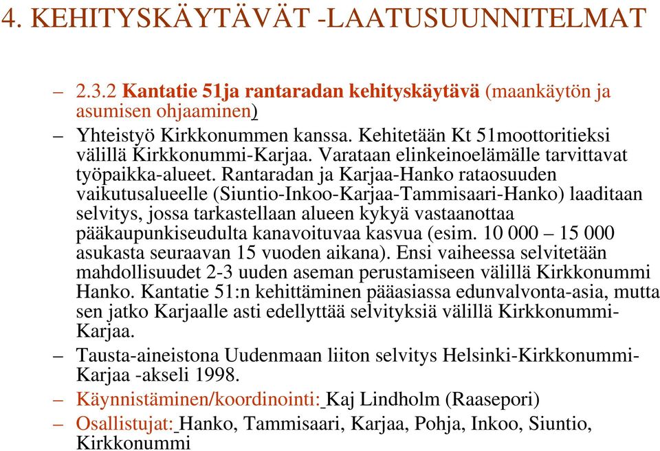 Rantaradan ja Karjaa-Hanko rataosuuden vaikutusalueelle (Siuntio-Inkoo-Karjaa-Tammisaari-Hanko) laaditaan selvitys, jossa tarkastellaan alueen kykyä vastaanottaa pääkaupunkiseudulta kanavoituvaa