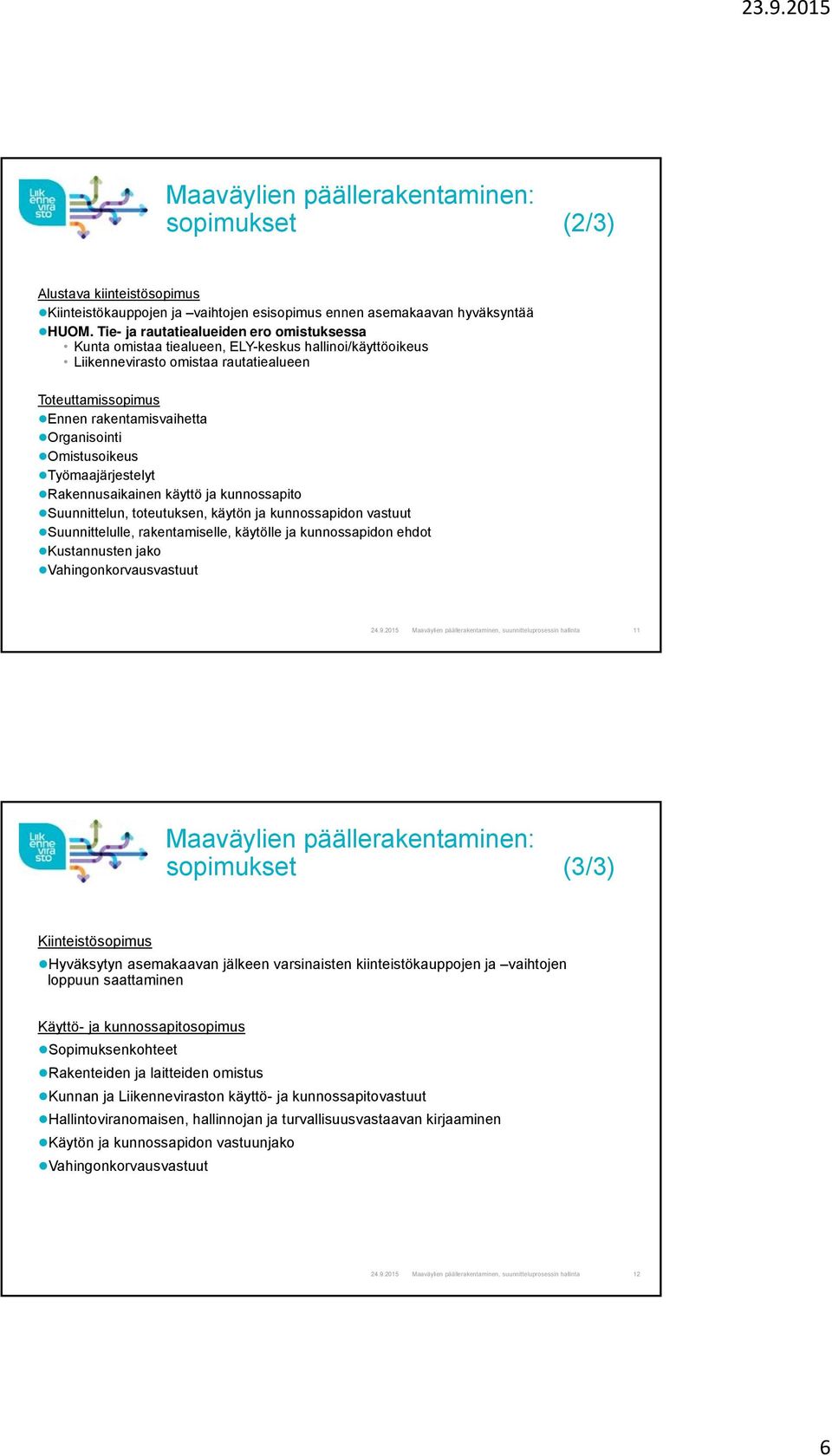 Omistusoikeus Työmaajärjestelyt Rakennusaikainen käyttö ja kunnossapito Suunnittelun, toteutuksen, käytön ja kunnossapidon vastuut Suunnittelulle, rakentamiselle, käytölle ja kunnossapidon ehdot