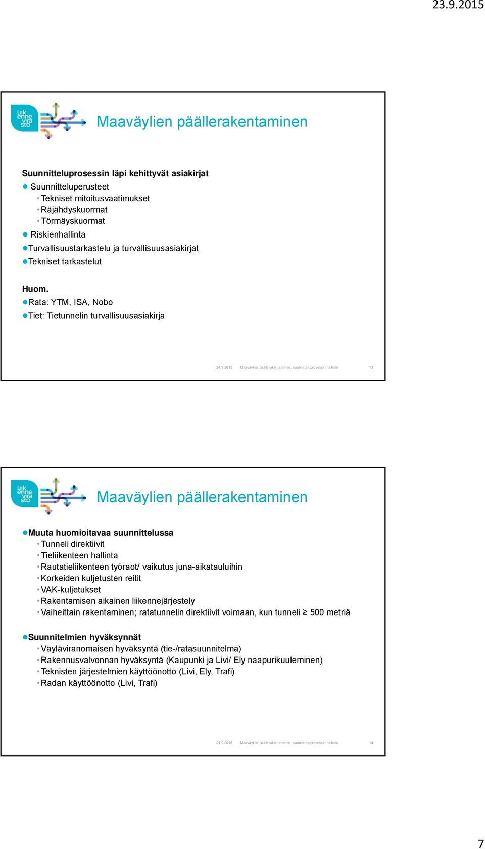 2015, suunnitteluprosessin hallinta 13 Muuta huomioitavaa suunnittelussa Tunneli direktiivit Tieliikenteen hallinta Rautatieliikenteen työraot/ vaikutus juna-aikatauluihin Korkeiden kuljetusten