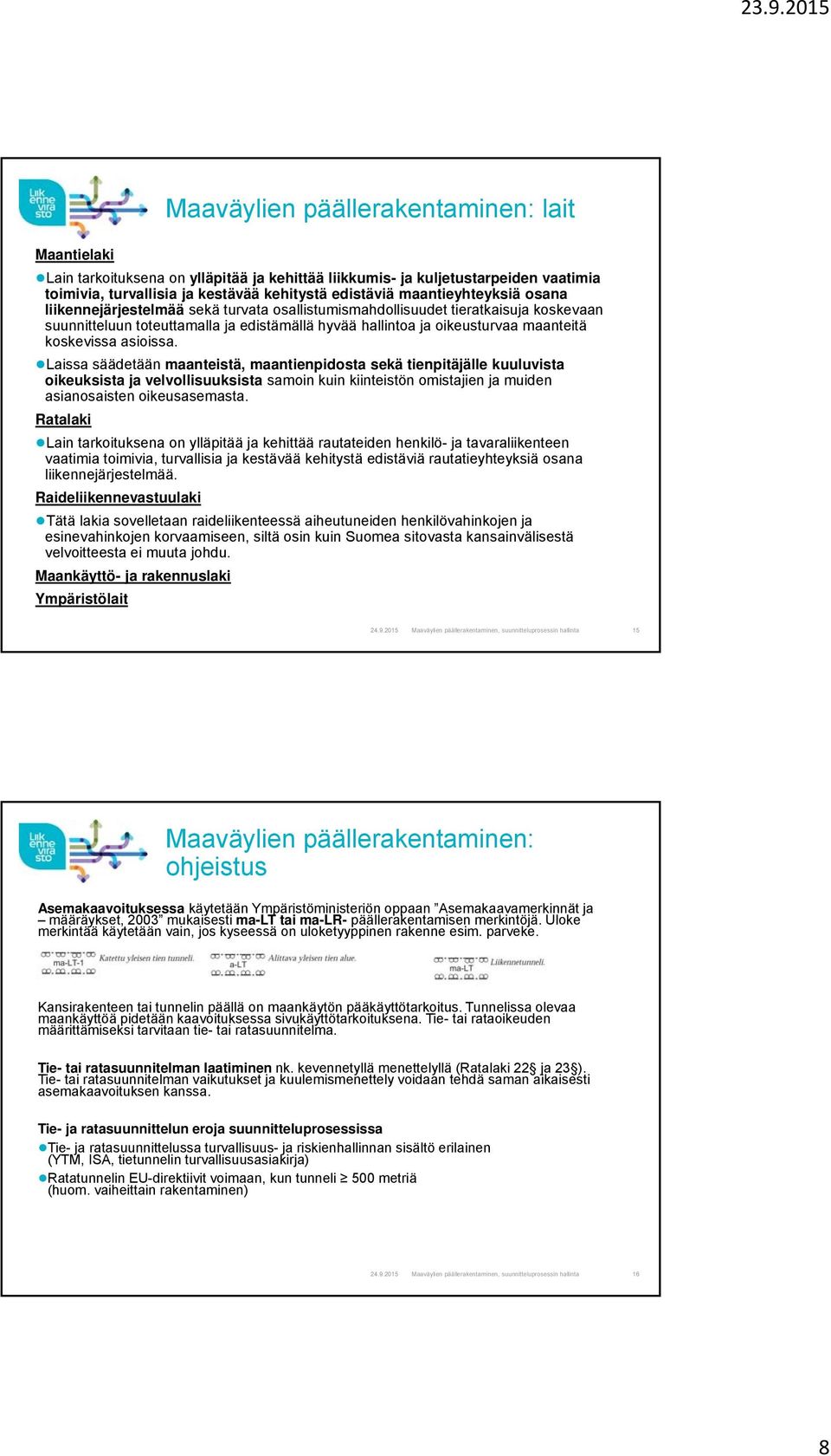 Laissa säädetään maanteistä, maantienpidosta sekä tienpitäjälle kuuluvista oikeuksista ja velvollisuuksista samoin kuin kiinteistön omistajien ja muiden asianosaisten oikeusasemasta.