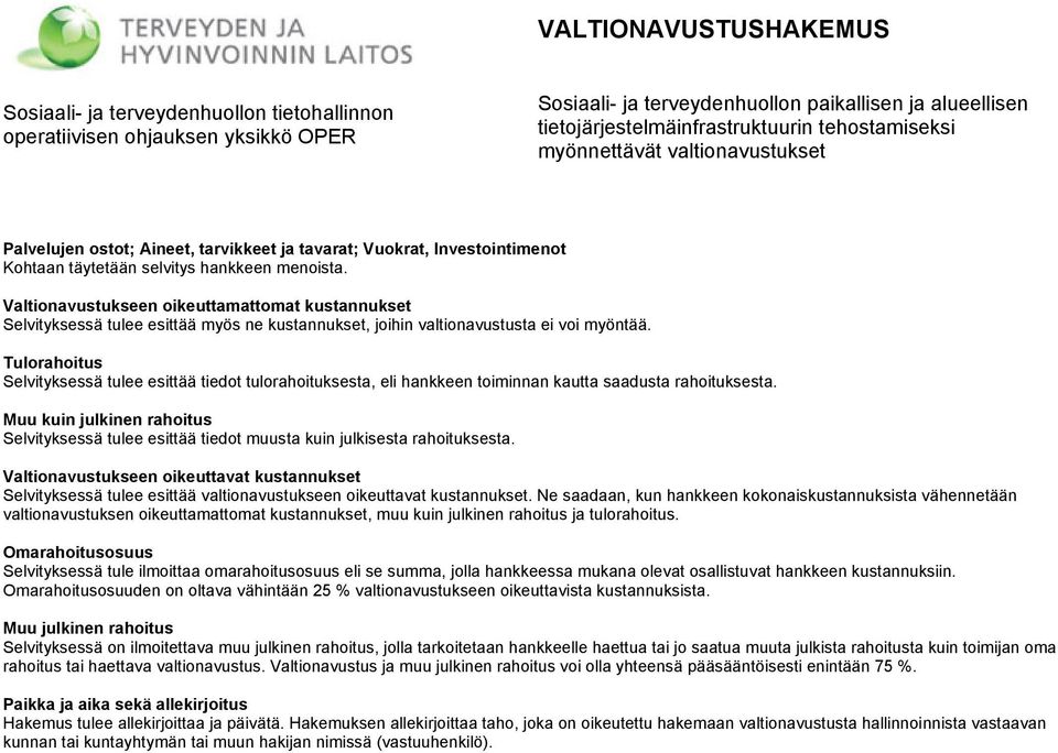 Tulorahoitus Selvityksessä tulee esittää tiedot tulorahoituksesta, eli hankkeen toiminnan kautta saadusta rahoituksesta.