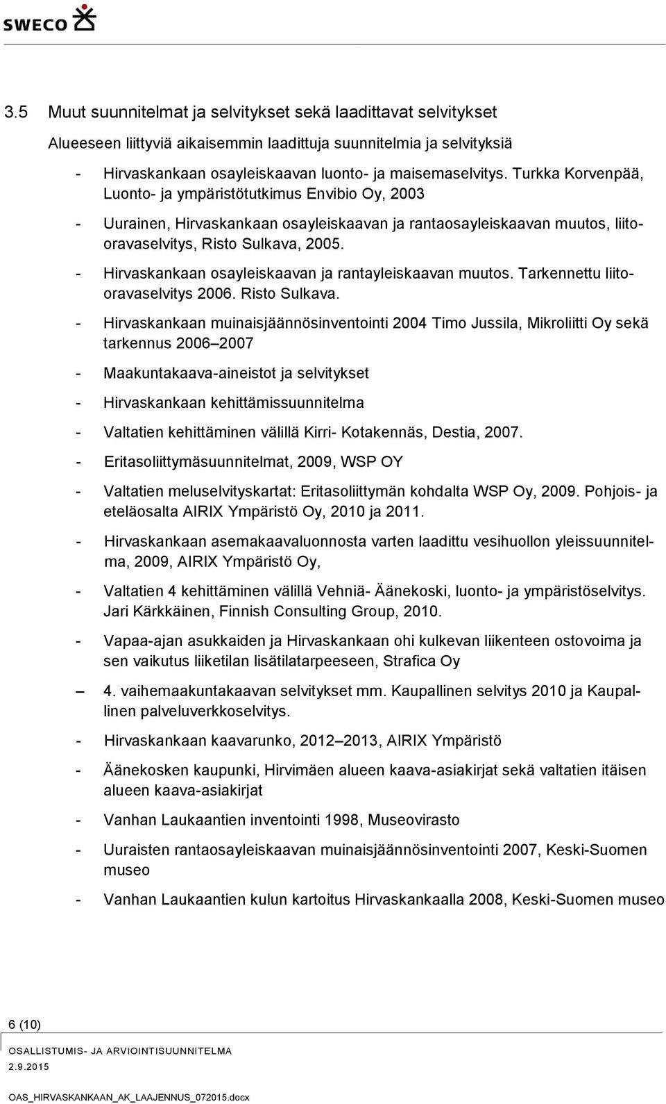 - Hirvaskankaan osayleiskaavan ja rantayleiskaavan muutos. Tarkennettu liitooravaselvitys 2006. Risto Sulkava.