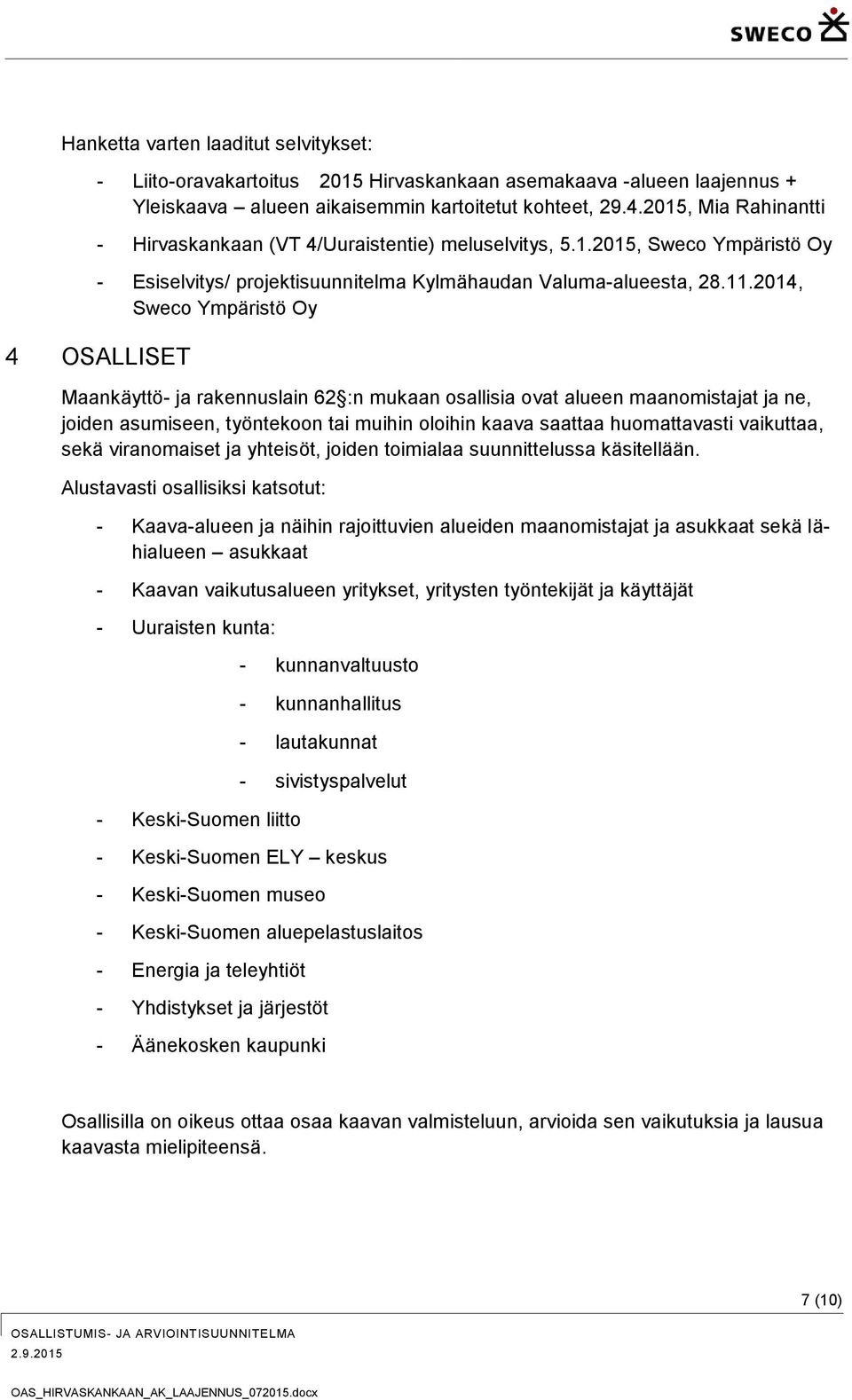 2014, Sweco Ympäristö Oy 4 OSALLISET Maankäyttö- ja rakennuslain 62 :n mukaan osallisia ovat alueen maanomistajat ja ne, joiden asumiseen, työntekoon tai muihin oloihin kaava saattaa huomattavasti