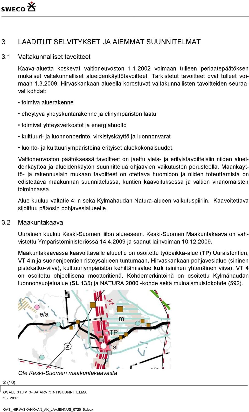 Hirvaskankaan alueella korostuvat valtakunnallisten tavoitteiden seuraavat kohdat: toimiva aluerakenne eheytyvä yhdyskuntarakenne ja elinympäristön laatu toimivat yhteysverkostot ja energiahuolto