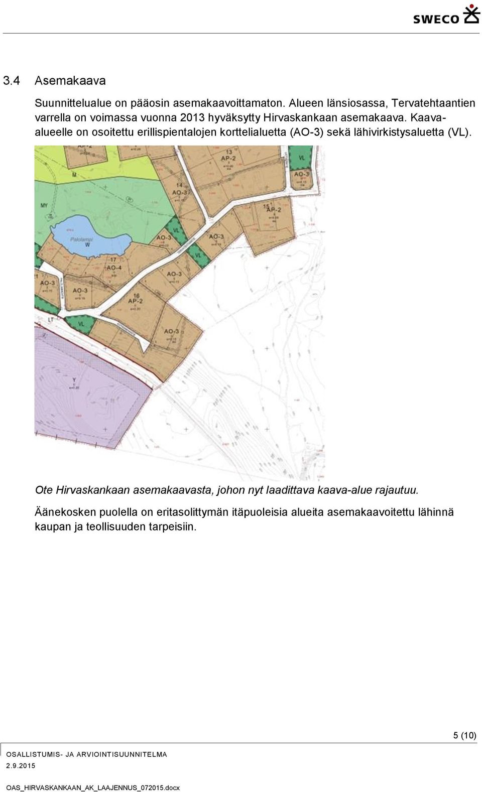 Kaavaalueelle on osoitettu erillispientalojen korttelialuetta (AO-3) sekä lähivirkistysaluetta (VL).