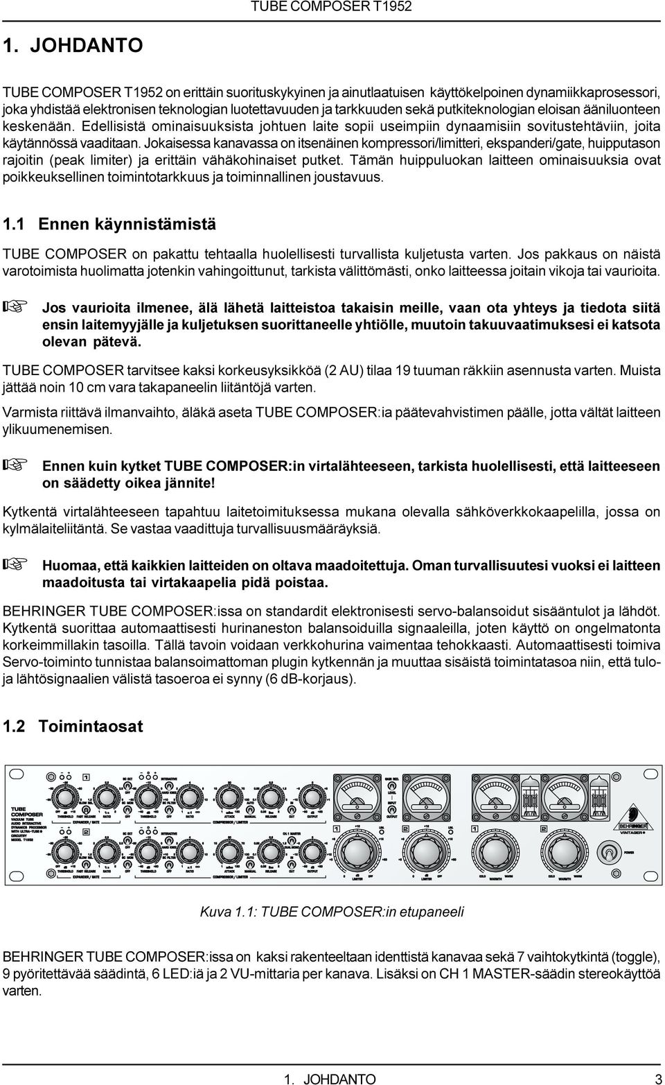 Jokaisessa kanavassa on itsenäinen kompressori/limitteri, ekspanderi/gate, huipputason rajoitin (peak limiter) ja erittäin vähäkohinaiset putket.