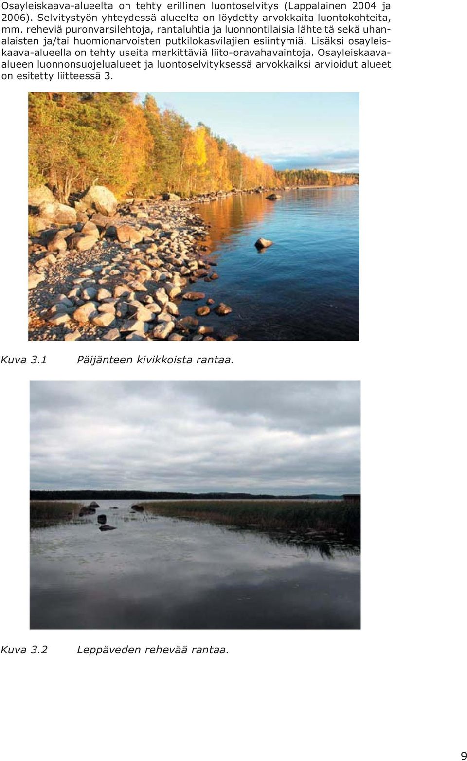 reheviä puronvarsilehtoja, rantaluhtia ja luonnontilaisia lähteitä sekä uhanalaisten ja/tai huomionarvoisten putkilokasvilajien esiintymiä.