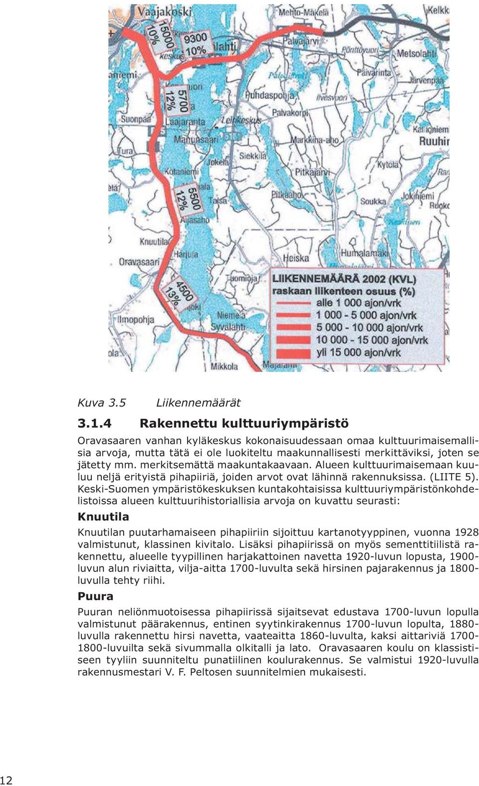 merkitsemättä maakuntakaavaan. Alueen kulttuurimaisemaan kuuluu neljä erityistä pihapiiriä, joiden arvot ovat lähinnä rakennuksissa. (LIITE 5).