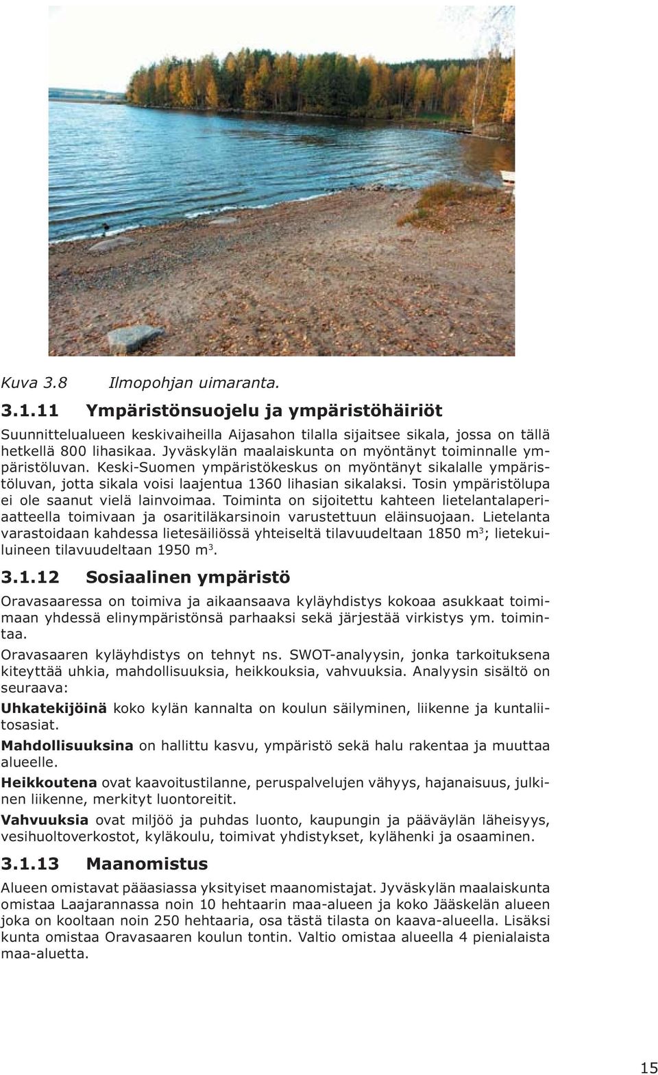 Tosin ympäristölupa ei ole saanut vielä lainvoimaa. Toiminta on sijoitettu kahteen lietelantalaperiaatteella toimivaan ja osaritiläkarsinoin varustettuun eläinsuojaan.