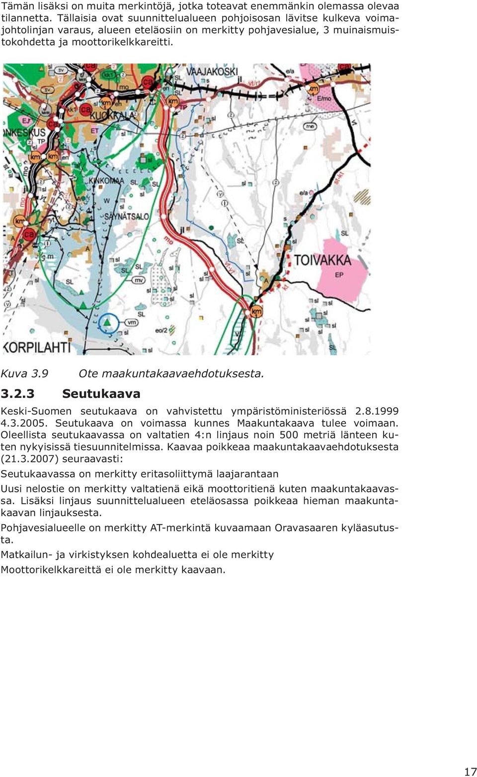 9 Ote maakuntakaavaehdotuksesta. 3.2.3 Seutukaava Keski-Suomen seutukaava on vahvistettu ympäristöministeriössä 2.8.1999 4.3.2005. Seutukaava on voimassa kunnes Maakuntakaava tulee voimaan.