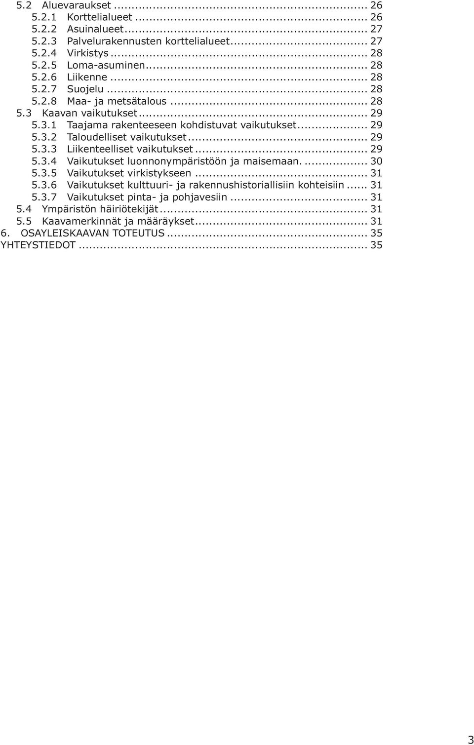 .. 29 5.3.4 Vaikutukset luonnonympäristöön ja maisemaan.... 30 5.3.5 Vaikutukset virkistykseen... 31 5.3.6 Vaikutukset kulttuuri- ja rakennushistoriallisiin kohteisiin... 31 5.3.7 Vaikutukset pinta- ja pohjavesiin.