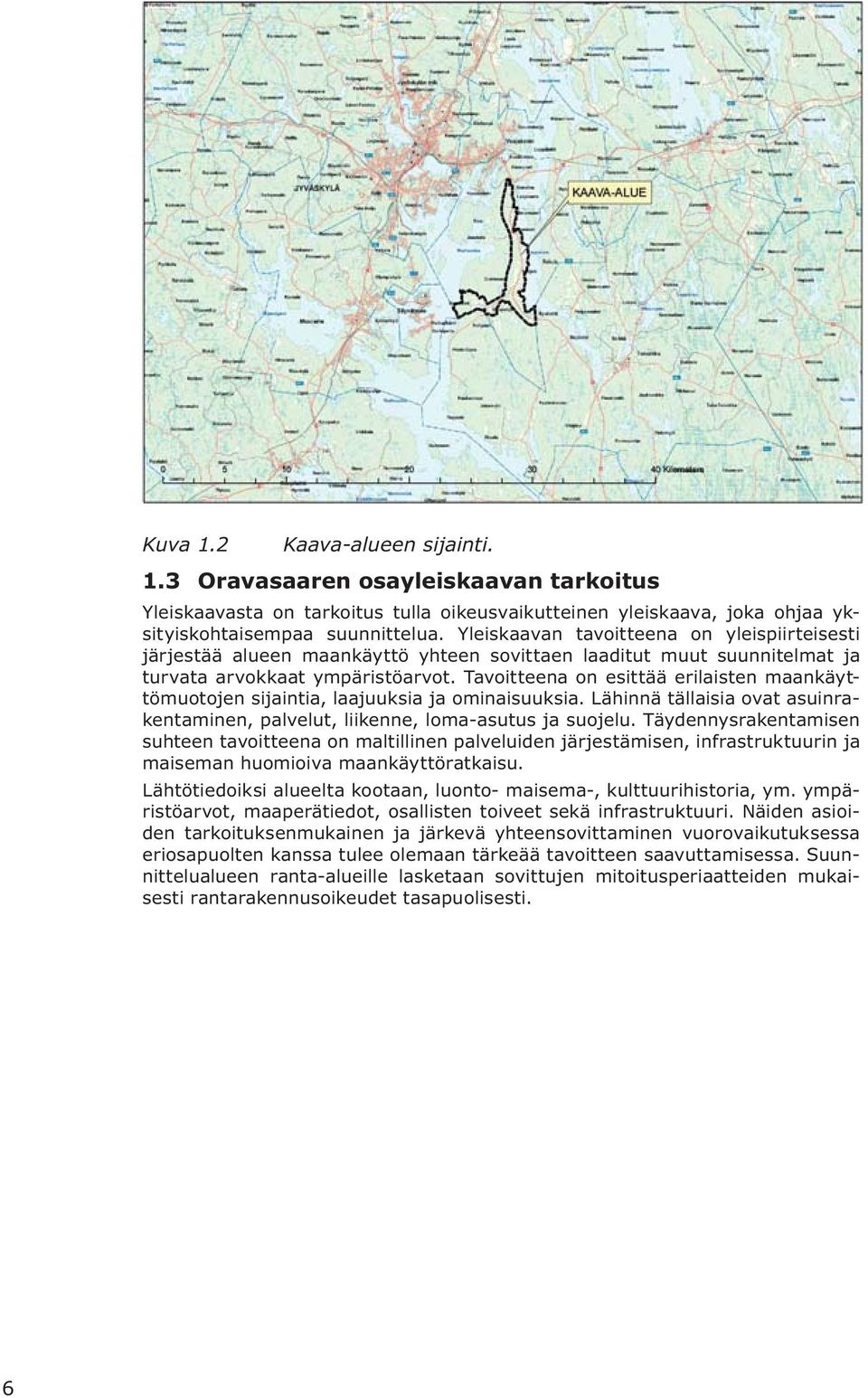 Tavoitteena on esittää erilaisten maankäyttömuotojen sijaintia, laajuuksia ja ominaisuuksia. Lähinnä tällaisia ovat asuinrakentaminen, palvelut, liikenne, loma-asutus ja suojelu.