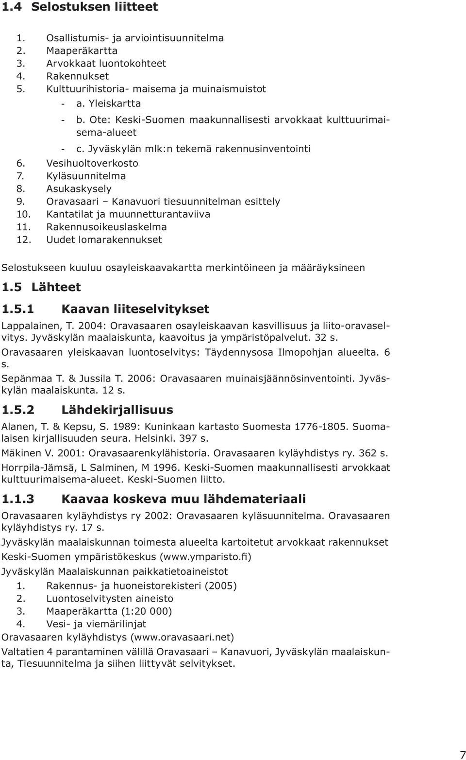 Oravasaari Kanavuori tiesuunnitelman esittely 10. Kantatilat ja muunnetturantaviiva 11. Rakennusoikeuslaskelma 12.