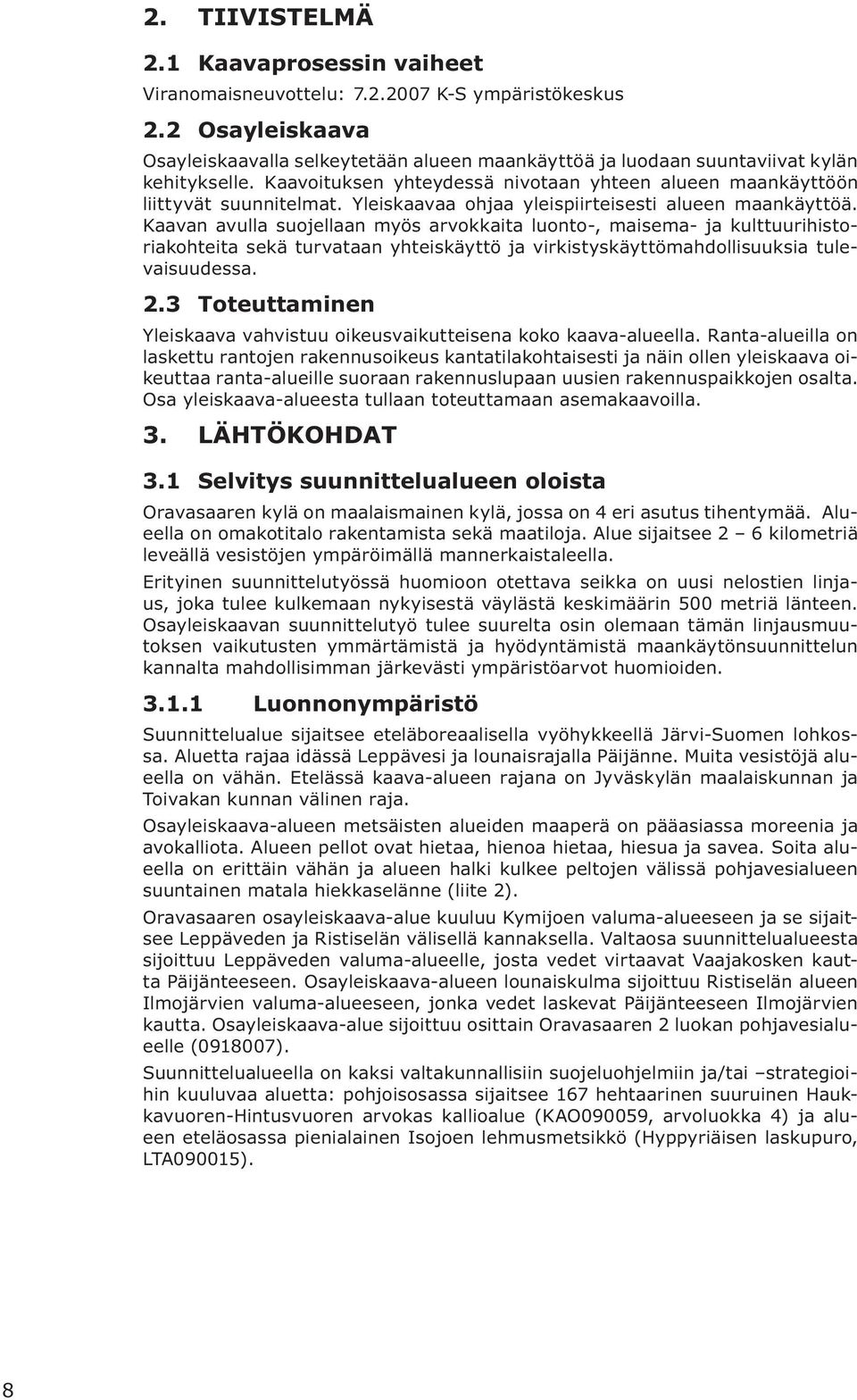 Yleiskaavaa ohjaa yleispiirteisesti alueen maankäyttöä.