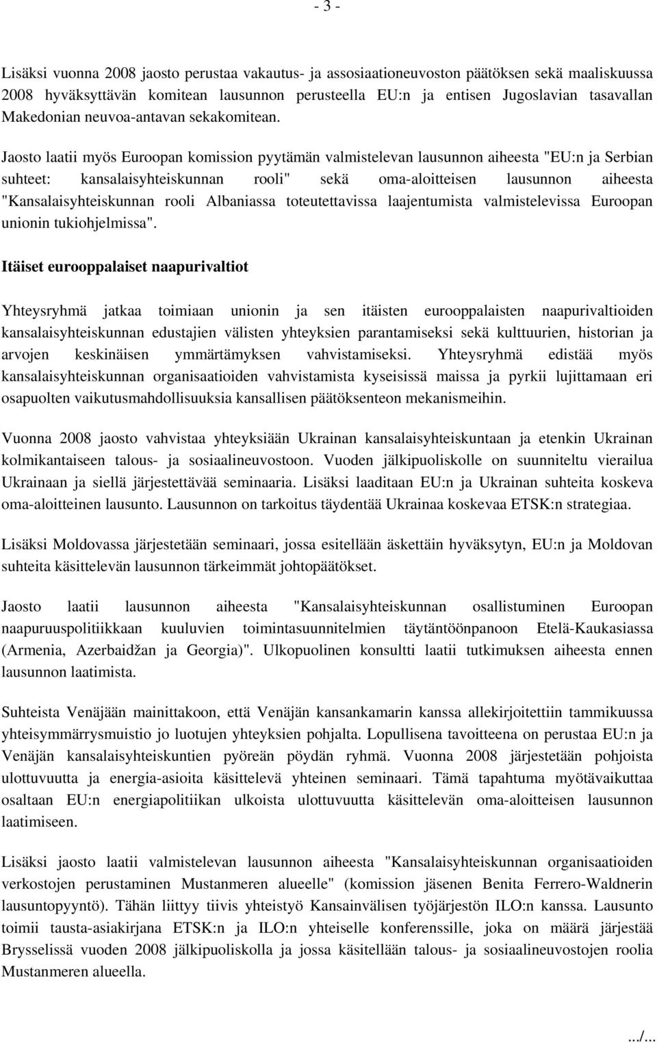 Jaosto laatii myös Euroopan komission pyytämän valmistelevan lausunnon aiheesta "EU:n ja Serbian suhteet: kansalaisyhteiskunnan rooli" sekä oma-aloitteisen lausunnon aiheesta "Kansalaisyhteiskunnan