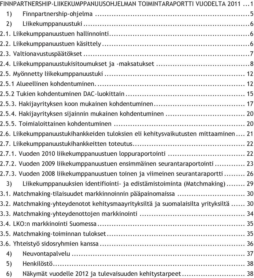 .. 15 2.5.3. Hakijayrityksen koon mukainen kohdentuminen... 17 2.5.4. Hakijayrityksen sijainnin mukainen kohdentuminen... 20 2.5.5. Toimialoittainen kohdentuminen... 20 2.6.