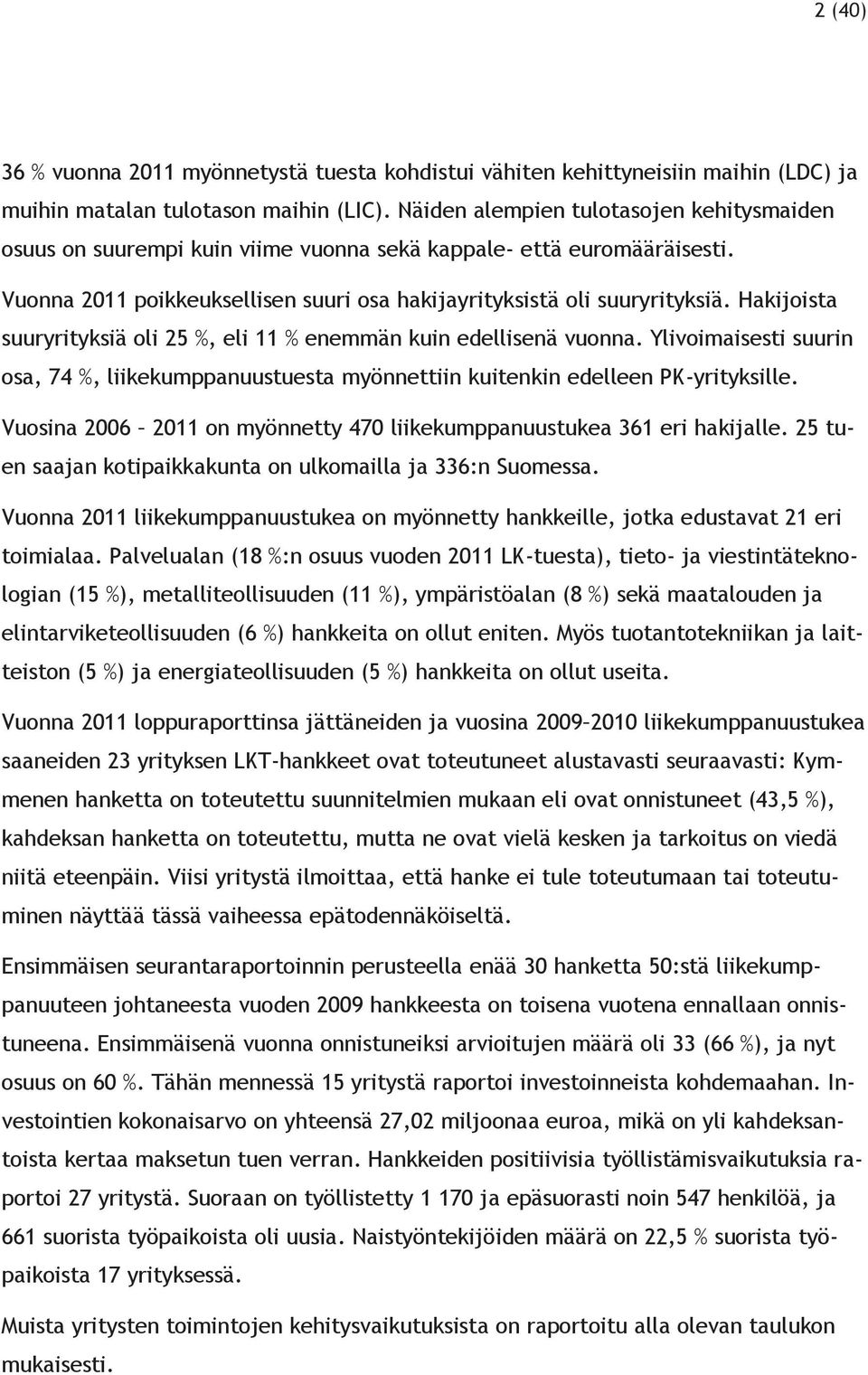 Hakijoista suuryrityksiä oli 25 %, eli 11 % enemmän kuin edellisenä vuonna. Ylivoimaisesti suurin osa, 74 %, liikekumppanuustuesta myönnettiin kuitenkin edelleen PK-yrityksille.