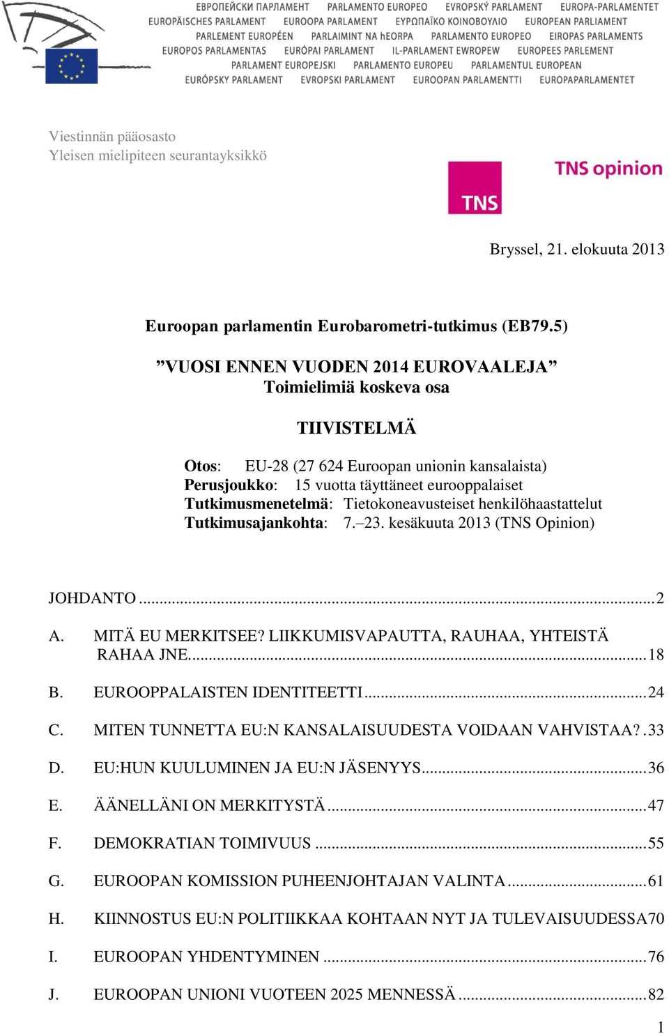 Tietokoneavusteiset henkilöhaastattelut Tutkimusajankohta: 7. 23. kesäkuuta 2013 (TNS Opinion) JOHDANTO... 2 A. MITÄ EU MERKITSEE? LIIKKUMISVAPAUTTA, RAUHAA, YHTEISTÄ RAHAA JNE.... 18 B.