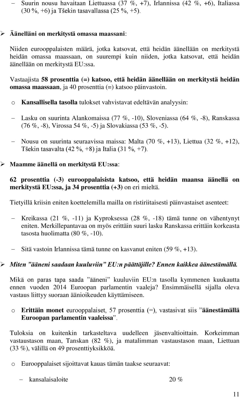 äänellään on merkitystä EU:ssa. Vastaajista 58 prosenttia (=) katsoo, että heidän äänellään on merkitystä heidän omassa maassaan, ja 40 prosenttia (=) katsoo päinvastoin.