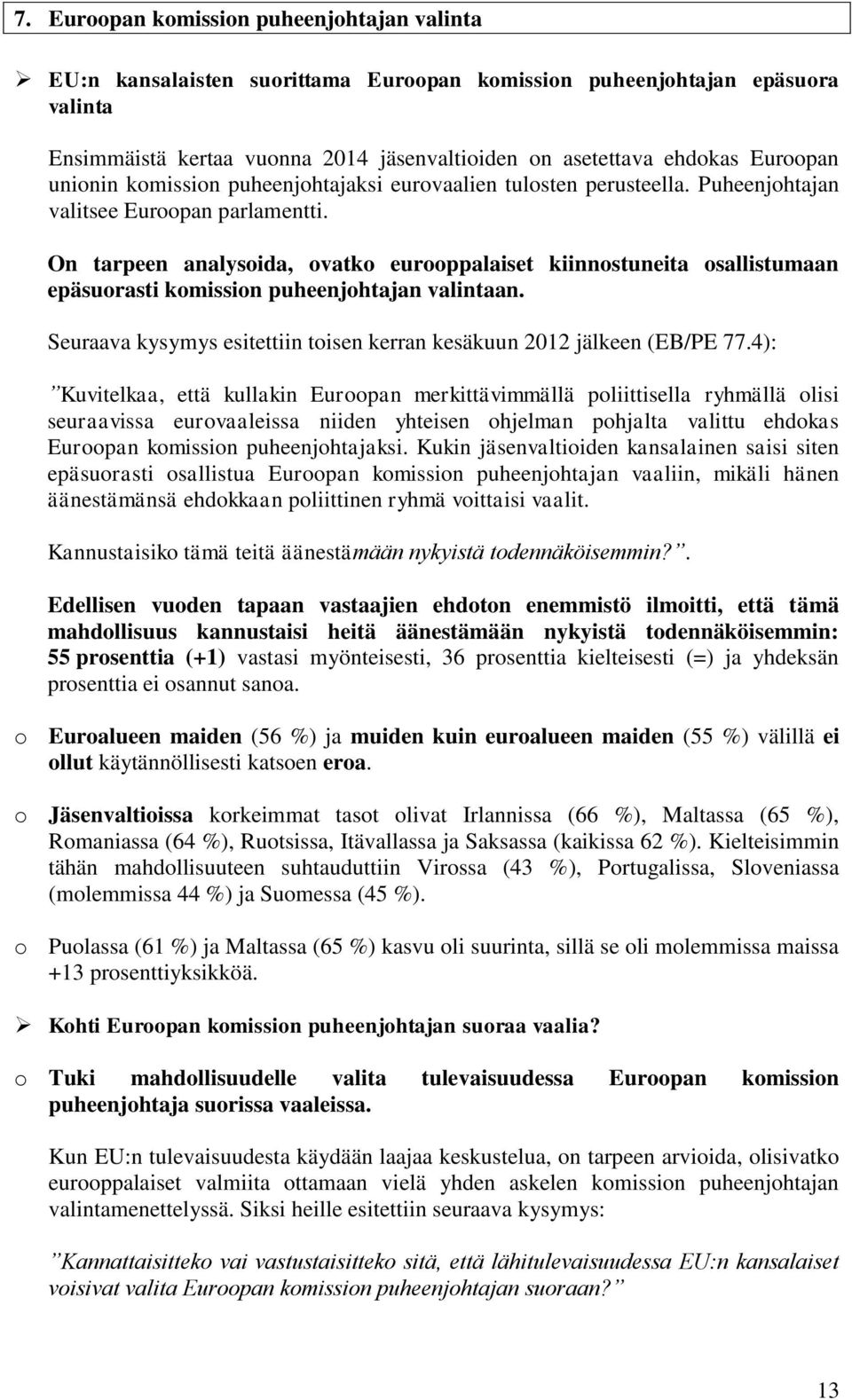 On tarpeen analysoida, ovatko eurooppalaiset kiinnostuneita osallistumaan epäsuorasti komission puheenjohtajan valintaan. Seuraava kysymys esitettiin toisen kerran kesäkuun 2012 jälkeen (EB/PE 77.