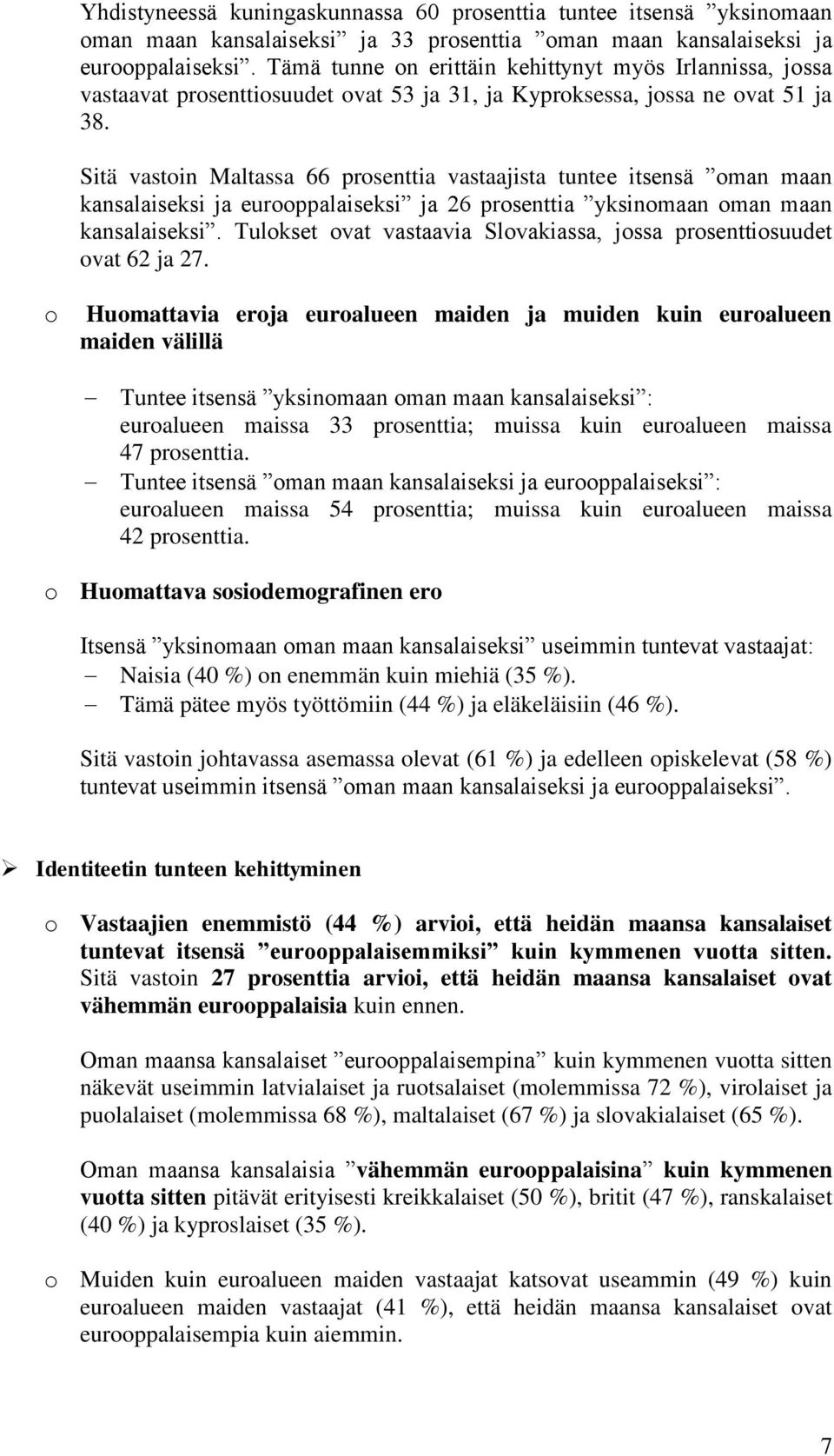 Sitä vastoin Maltassa 66 prosenttia vastaajista tuntee itsensä oman maan kansalaiseksi ja eurooppalaiseksi ja 26 prosenttia yksinomaan oman maan kansalaiseksi.