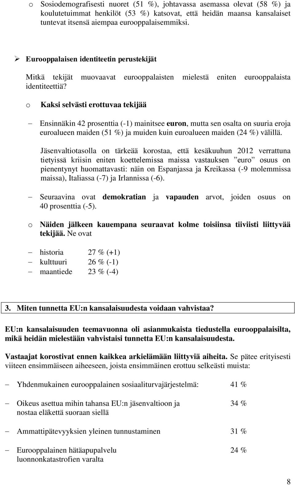 o Kaksi selvästi erottuvaa tekijää Ensinnäkin 42 prosenttia (-1) mainitsee euron, mutta sen osalta on suuria eroja euroalueen maiden (51 %) ja muiden kuin euroalueen maiden (24 %) välillä.