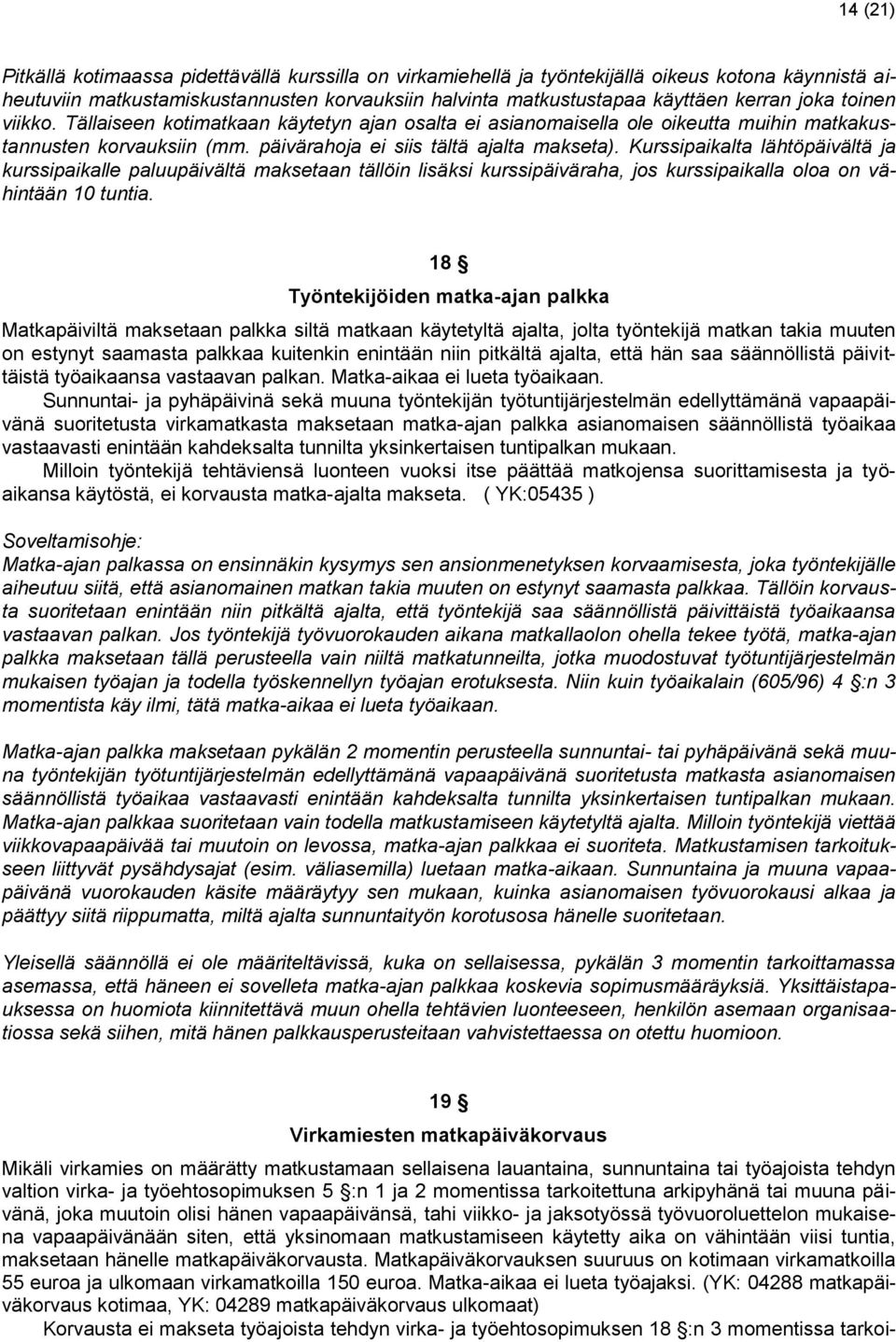 Kurssipaikalta lähtöpäivältä ja kurssipaikalle paluupäivältä maksetaan tällöin lisäksi kurssipäiväraha, jos kurssipaikalla oloa on vähintään 10 tuntia.