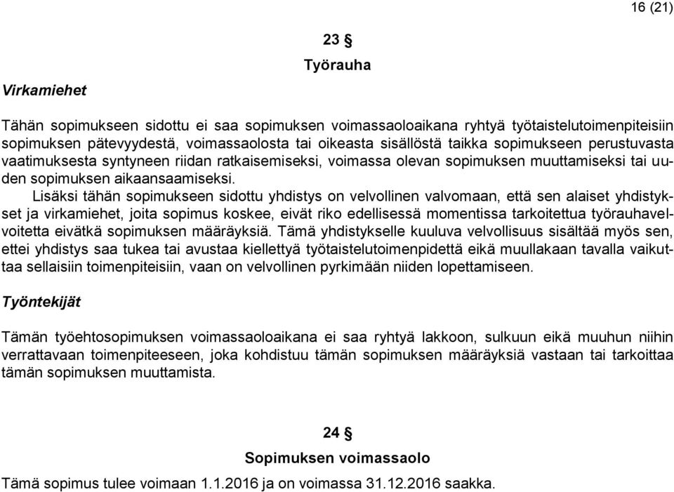 Lisäksi tähän sopimukseen sidottu yhdistys on velvollinen valvomaan, että sen alaiset yhdistykset ja virkamiehet, joita sopimus koskee, eivät riko edellisessä momentissa tarkoitettua