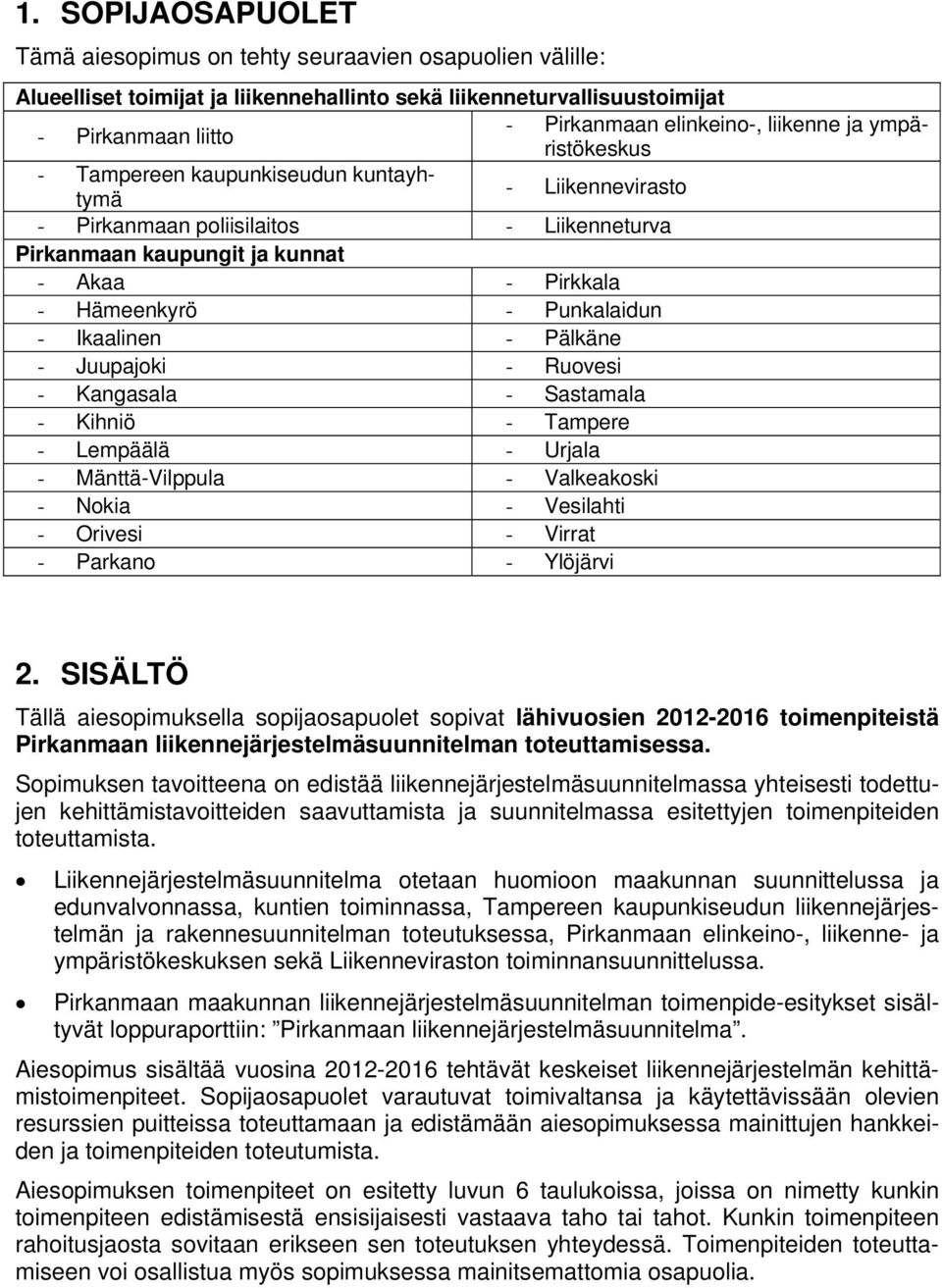 Punkalaidun - Ikaalinen - Pälkäne - Juupajoki - Ruovesi - Kangasala - Sastamala - Kihniö - Tampere - Lempäälä - Urjala - Mänttä-Vilppula - Valkeakoski - Nokia - Vesilahti - Orivesi - Virrat - Parkano