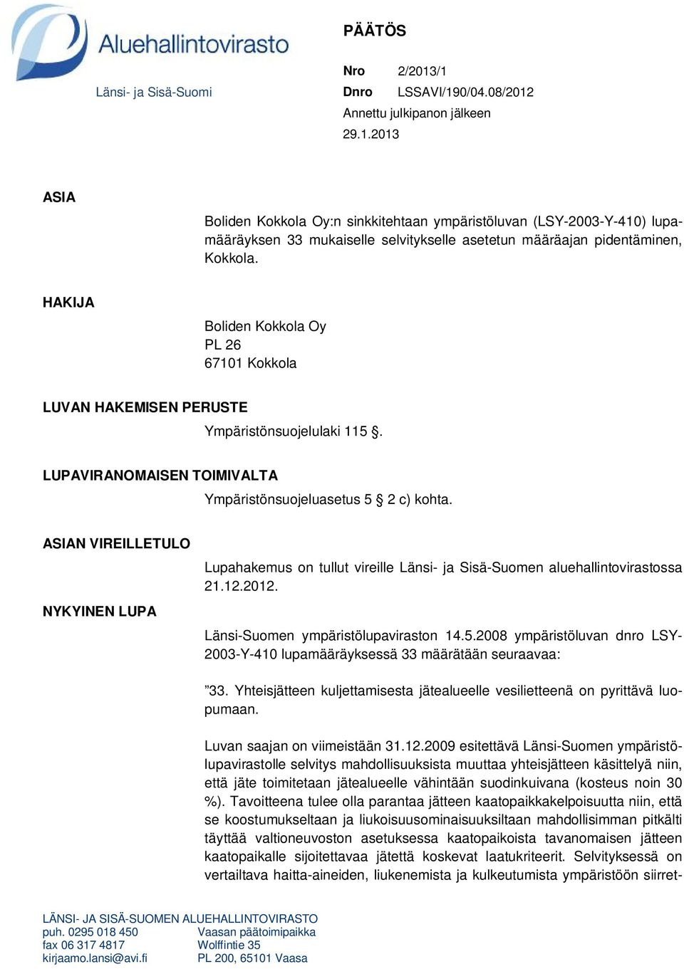 ASIAN VIREILLETULO NYKYINEN LUPA Lupahakemus on tullut vireille Länsi- ja Sisä-Suomen aluehallintovirastossa 21.12.2012. Länsi-Suomen ympäristölupaviraston 14.5.