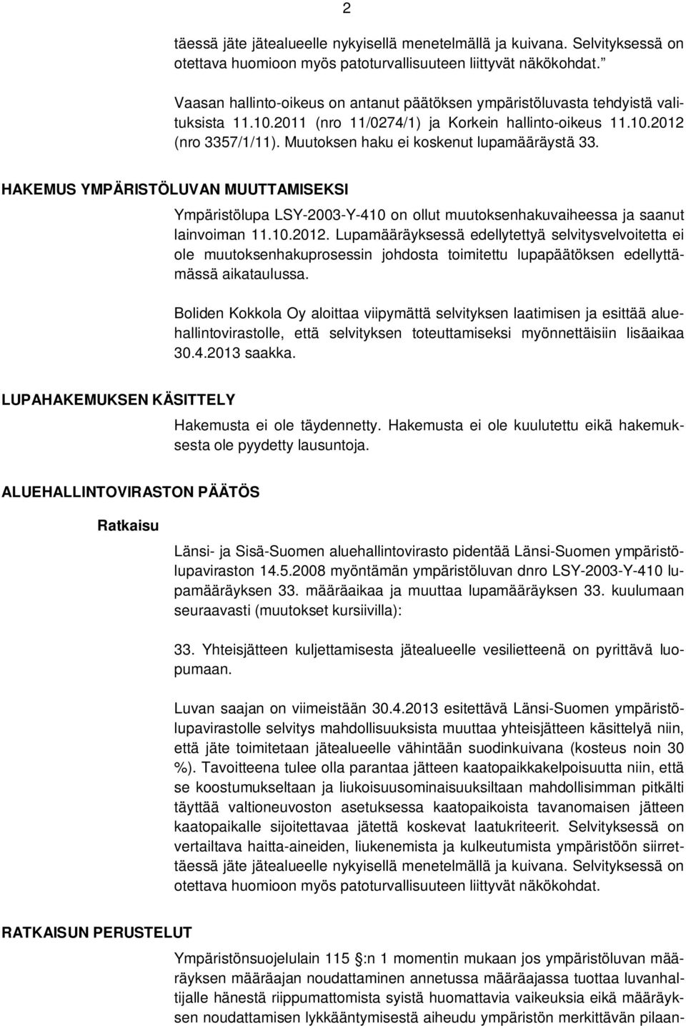 Muutoksen haku ei koskenut lupamääräystä 33. HAKEMUS YMPÄRISTÖLUVAN MUUTTAMISEKSI Ympäristölupa LSY-2003-Y-410 on ollut muutoksenhakuvaiheessa ja saanut lainvoiman 11.10.2012.