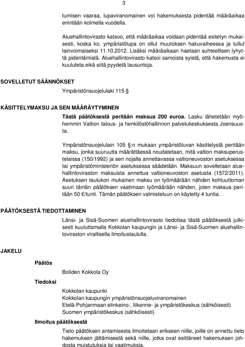 Aluehallintovirasto katsoi samoista syistä, että hakemusta ei kuuluteta eikä siitä pyydetä lausuntoja.