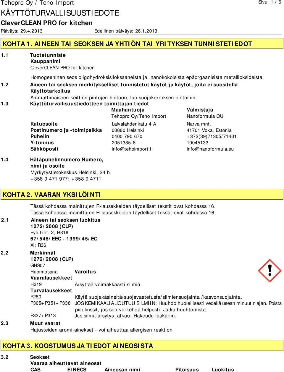 2 Aineen tai seoksen merkitykselliset tunnistetut käytöt ja käytöt, joita ei suositella Käyttötarkoitus Ammattimaiseen keittiön pintojen hoitoon, luo suojakerroksen pintoihin. 1.