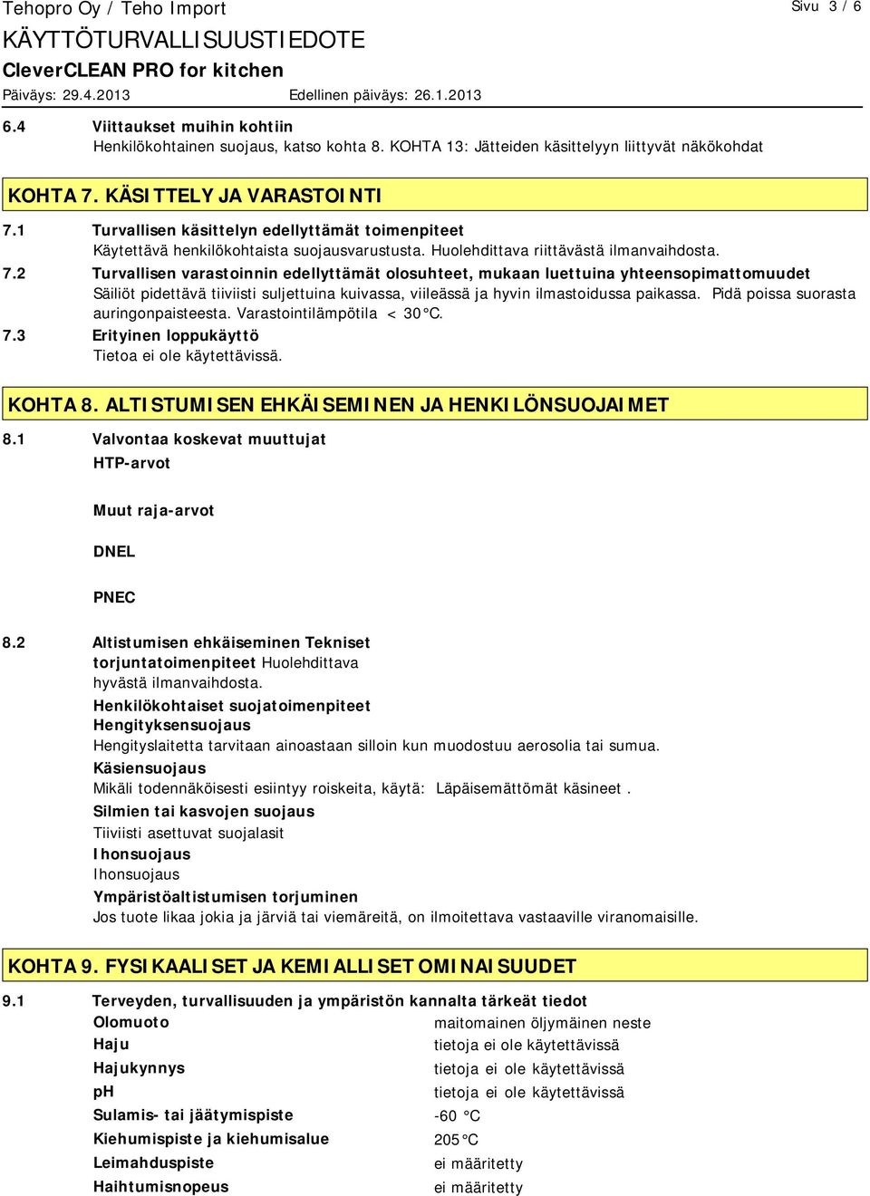 2 Turvallisen varastoinnin edellyttämät olosuhteet, mukaan luettuina yhteensopimattomuudet Säiliöt pidettävä tiiviisti suljettuina kuivassa, viileässä ja hyvin ilmastoidussa paikassa.