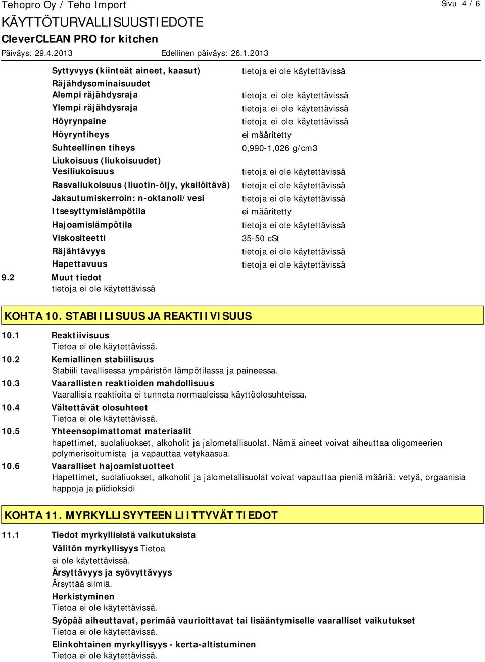 2 Muut tiedot 0,990-1,026 g/cm3 35-50 cst KOHTA 10. STABIILISUUS JA REAKTIIVISUUS 10.1 Reaktiivisuus 10.2 Kemiallinen stabiilisuus Stabiili tavallisessa ympäristön lämpötilassa ja paineessa. 10.3 Vaarallisten reaktioiden mahdollisuus Vaarallisia reaktioita ei tunneta normaaleissa käyttöolosuhteissa.