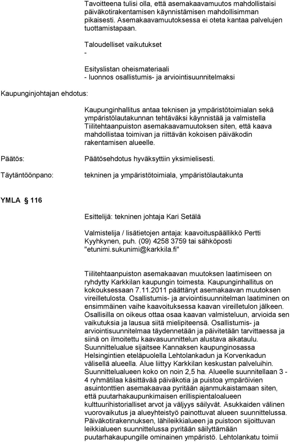 Taloudelliset vaikutukset - Esityslistan oheismateriaali - luonnos osallistumis- ja arviointisuunnitelmaksi Kaupunginhallitus antaa teknisen ja ympäristötoimialan sekä ympäristölautakunnan tehtäväksi