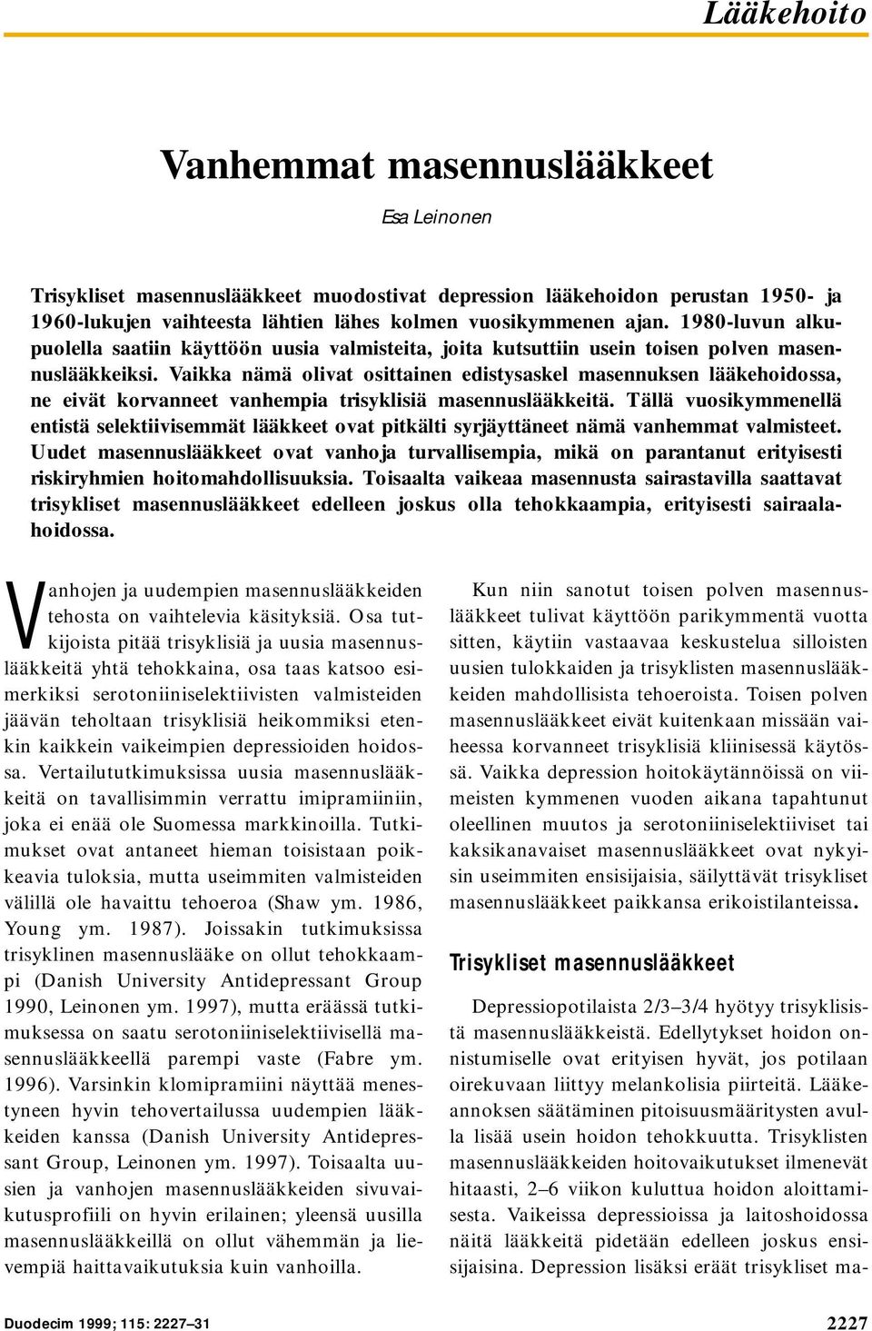 Vaikka nämä olivat osittainen edistysaskel masennuksen lääkehoidossa, ne eivät korvanneet vanhempia trisyklisiä masennuslääkkeitä.