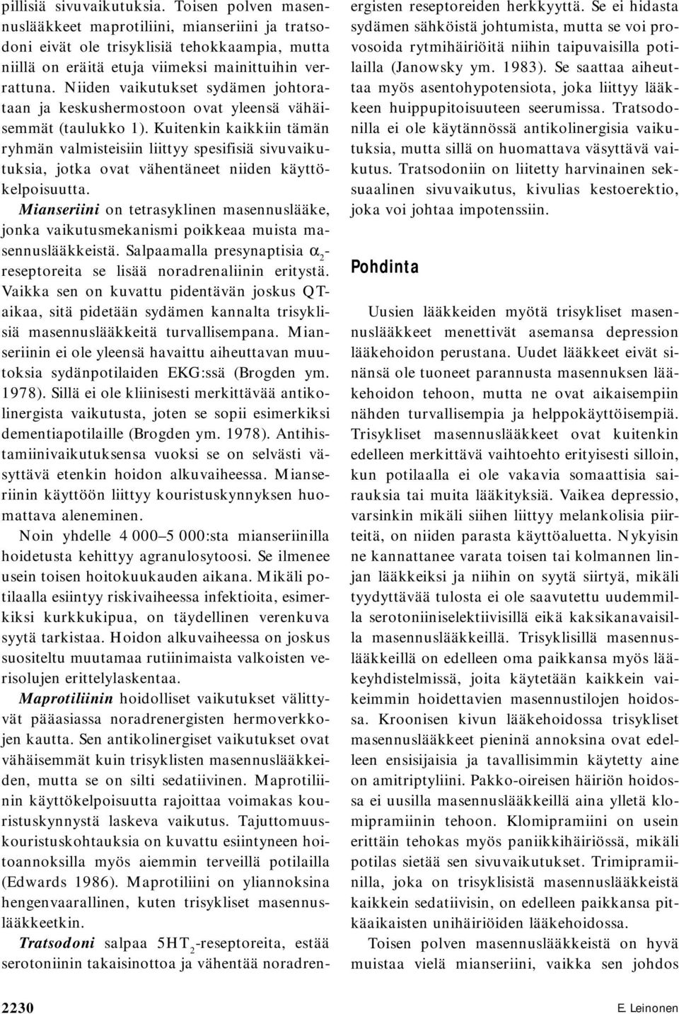 Kuitenkin kaikkiin tämän ryhmän valmisteisiin liittyy spesifisiä sivuvaikutuksia, jotka ovat vähentäneet niiden käyttökelpoisuutta.