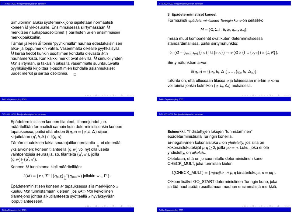 pyyhkäsyllä krjottaa -osottme kohdalle asamukaset uudet merkt ja srtää osottma Epädetermstset koeet Formaalst epädetermste Turg koe o setskko = (Q,Σ,Γ,,,q acc,q rej ), mssä muut kompoett ovat kute