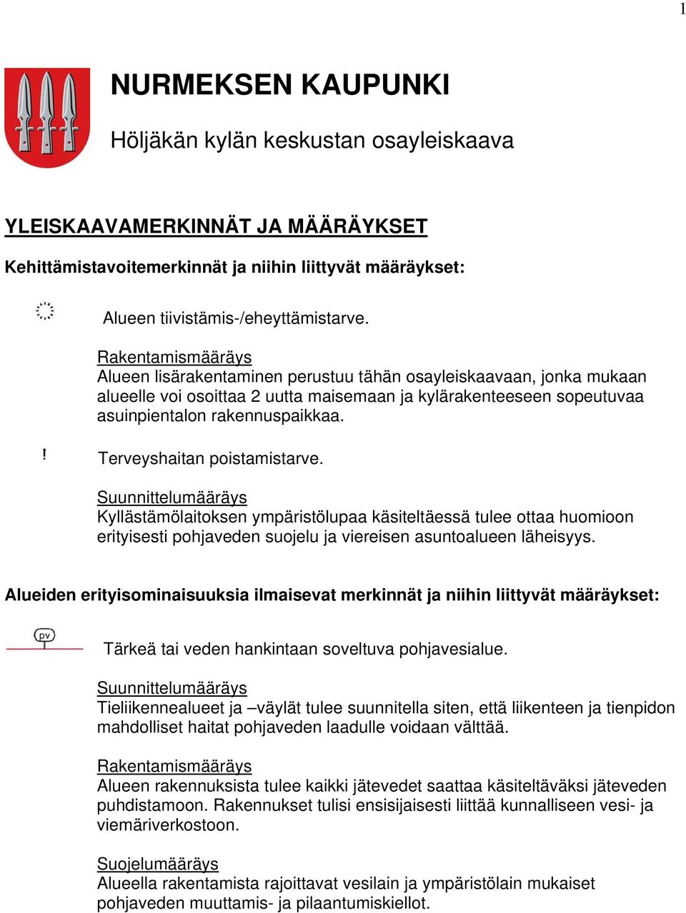 Terveyshaitan poistamistarve. Kyllästämölaitoksen ympäristölupaa käsiteltäessä tulee ottaa huomioon erityisesti pohjaveden suojelu ja viereisen asuntoalueen läheisyys.