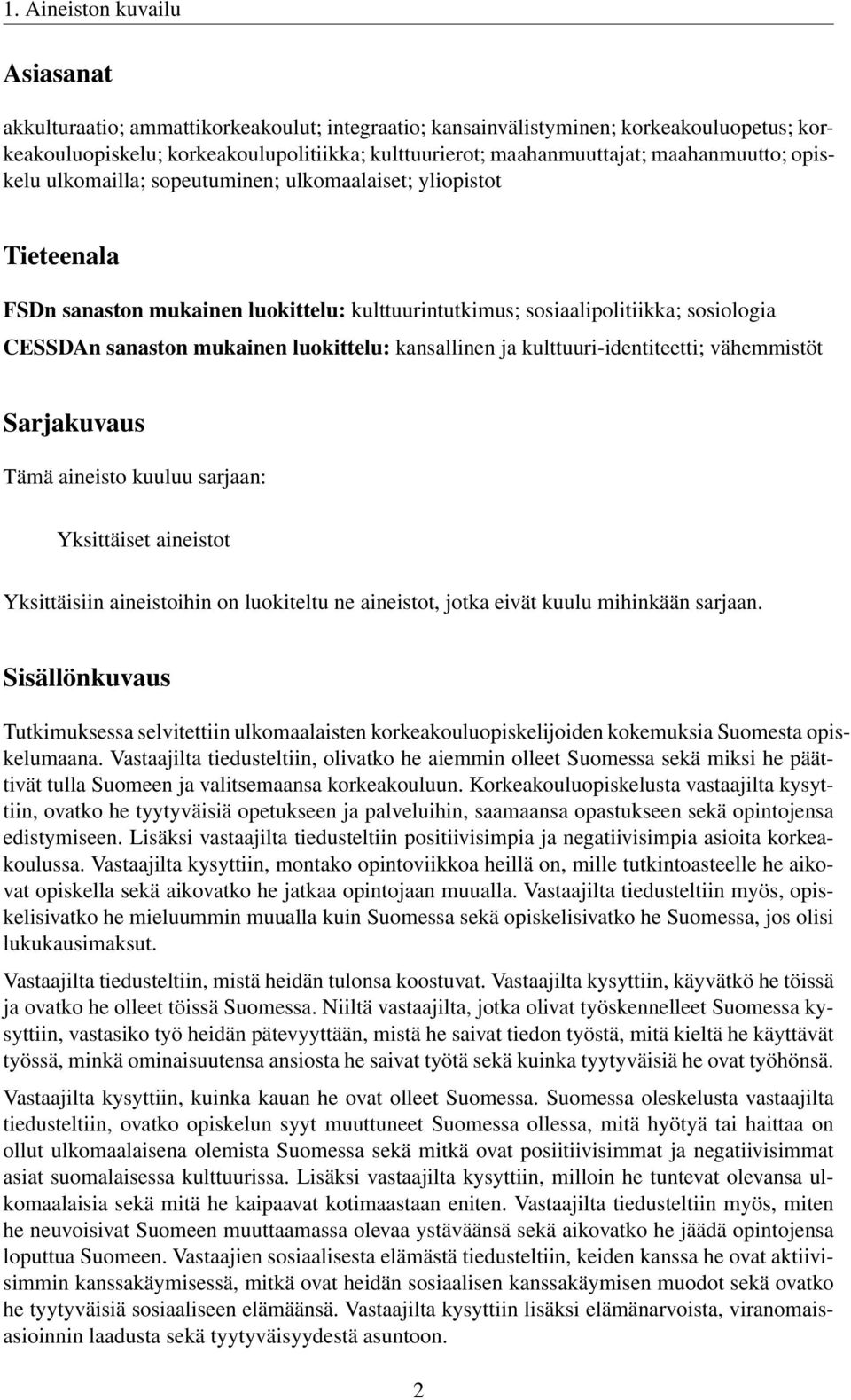 luokittelu: kansallinen ja kulttuuri-identiteetti; vähemmistöt Sarjakuvaus Tämä aineisto kuuluu sarjaan: Yksittäiset aineistot Yksittäisiin aineistoihin on luokiteltu ne aineistot, jotka eivät kuulu