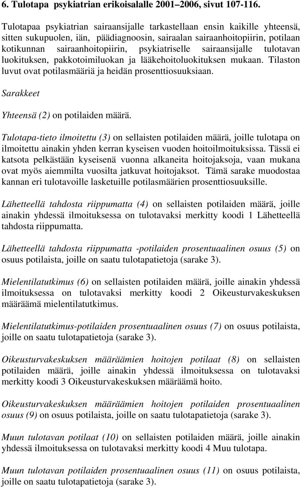 sairaansijalle tulotavan luokituksen, pakkotoimiluokan ja lääkehoitoluokituksen mukaan. Tilaston luvut ovat potilasmääriä ja heidän prosenttiosuuksiaan. Sarakkeet hteensä (2) on potilaiden määrä.