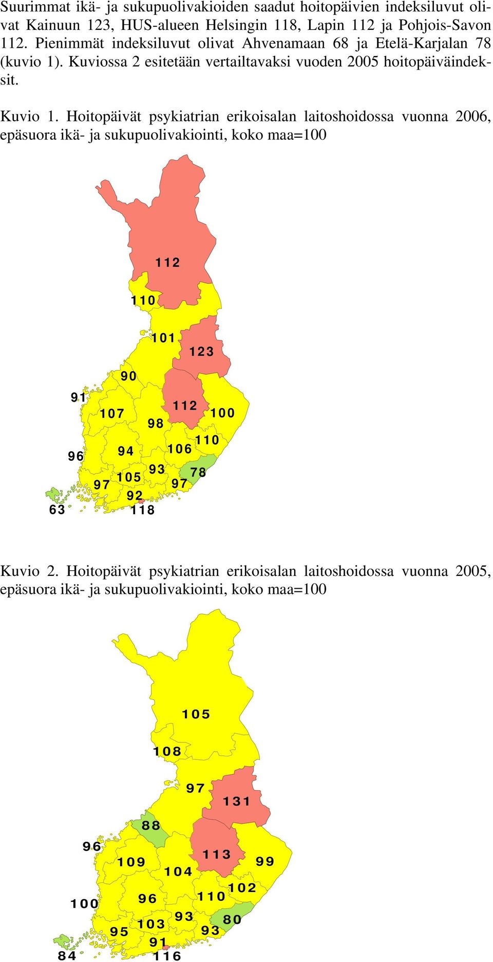 Hoitopäivät psykiatrian erikoisalan laitoshoidossa vuonna 2006, epäsuora ikä- ja sukupuolivakiointi, koko maa=100 112 110 101 123 90 63 91 96 107 112 98 100 94 106 110 97