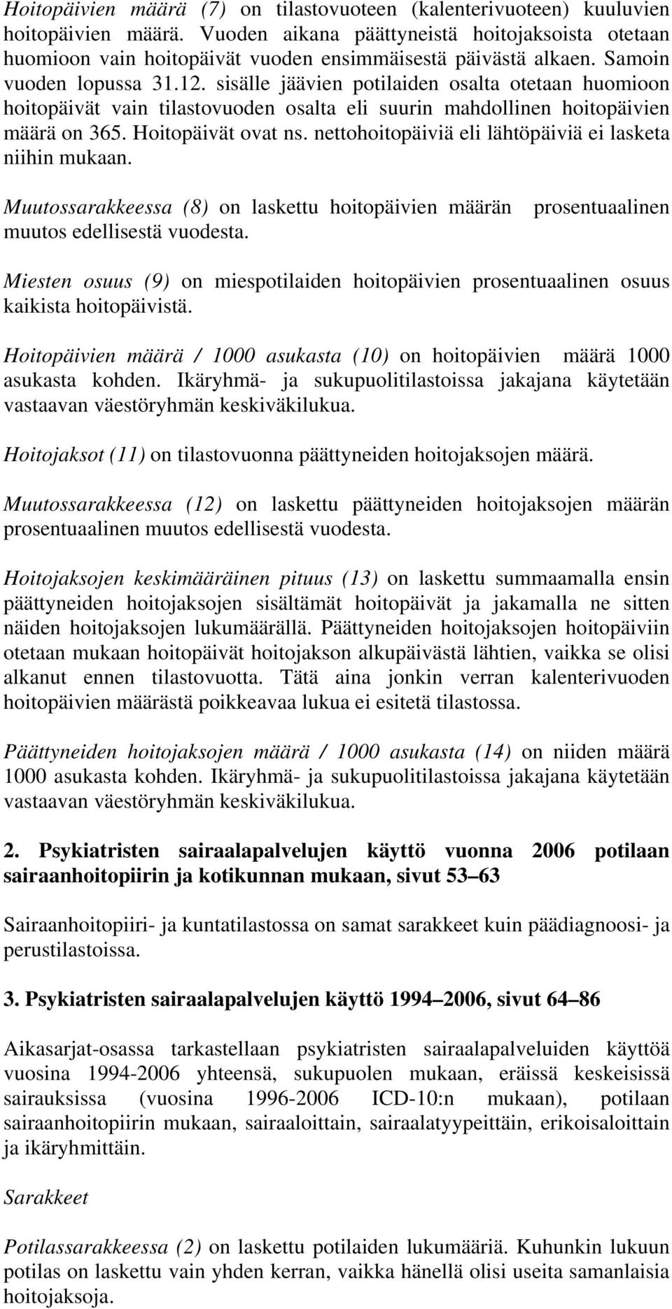 sisälle jäävien potilaiden osalta otetaan huomioon hoitopäivät vain tilastovuoden osalta eli suurin mahdollinen hoitopäivien määrä on 365. Hoitopäivät ovat ns.