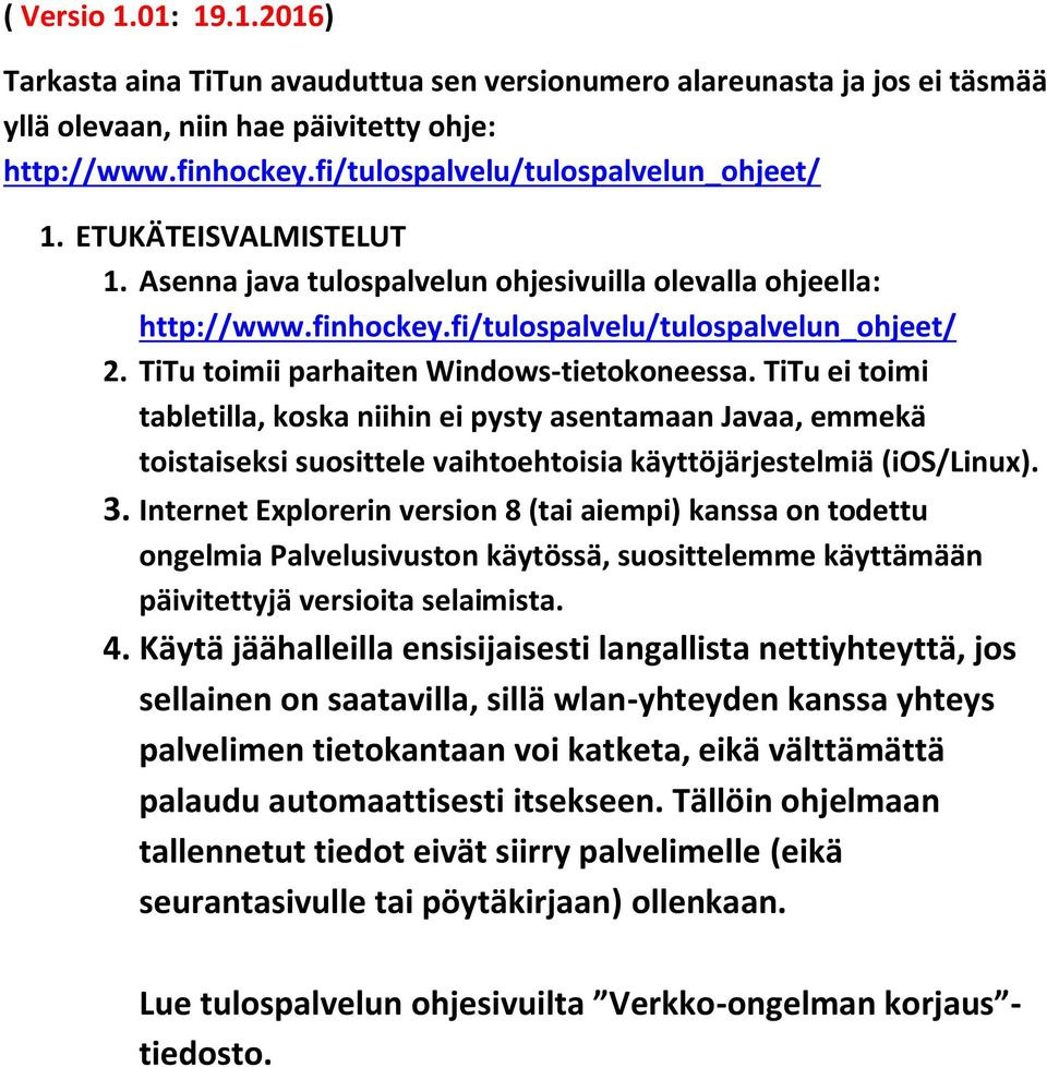 TiTu toimii parhaiten Windows-tietokoneessa. TiTu ei toimi tabletilla, koska niihin ei pysty asentamaan Javaa, emmekä toistaiseksi suosittele vaihtoehtoisia käyttöjärjestelmiä (ios/linux). 3.