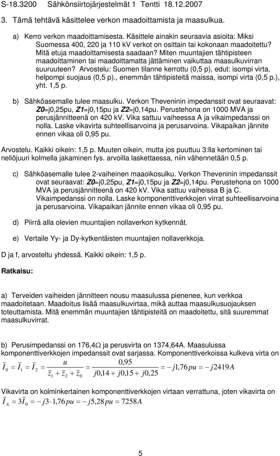 , nmmän tähtipistitä miss, isompi virt (,5 p.), yht.,5 p. b) Sähkösmll tul msulku. Vrkon Thvninin impdnssit ovt survt: Z,5pu, Z,5pu Z,4pu. Prusthon on MVA prusännittnä on 4 kv.