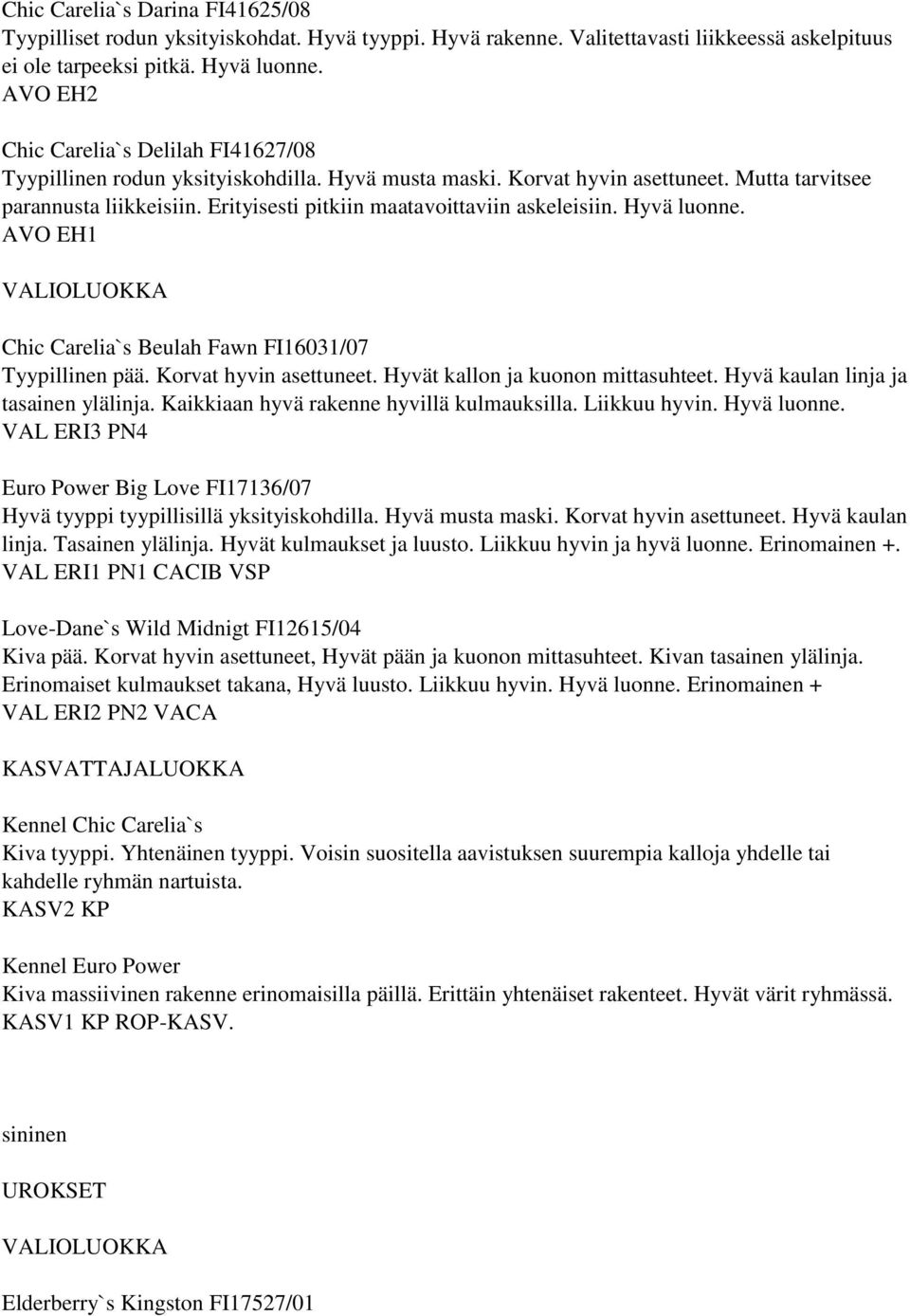 Erityisesti pitkiin maatavoittaviin askeleisiin. Hyvä luonne. AVO EH1 Chic Carelia`s Beulah Fawn FI16031/07 Tyypillinen pää. Korvat hyvin asettuneet. Hyvät kallon ja kuonon mittasuhteet.