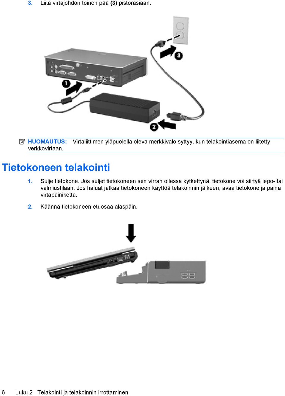 Sulje tietokone. Jos suljet tietokoneen sen virran ollessa kytkettynä, tietokone voi siirtyä lepo- tai valmiustilaan.