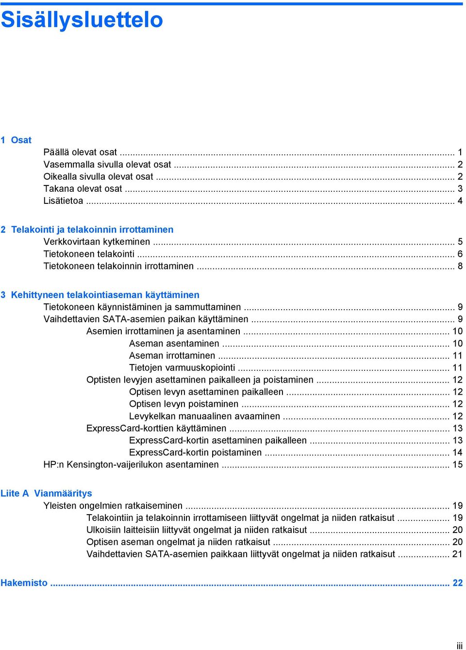 .. 8 3 Kehittyneen telakointiaseman käyttäminen Tietokoneen käynnistäminen ja sammuttaminen... 9 Vaihdettavien SATA-asemien paikan käyttäminen... 9 Asemien irrottaminen ja asentaminen.