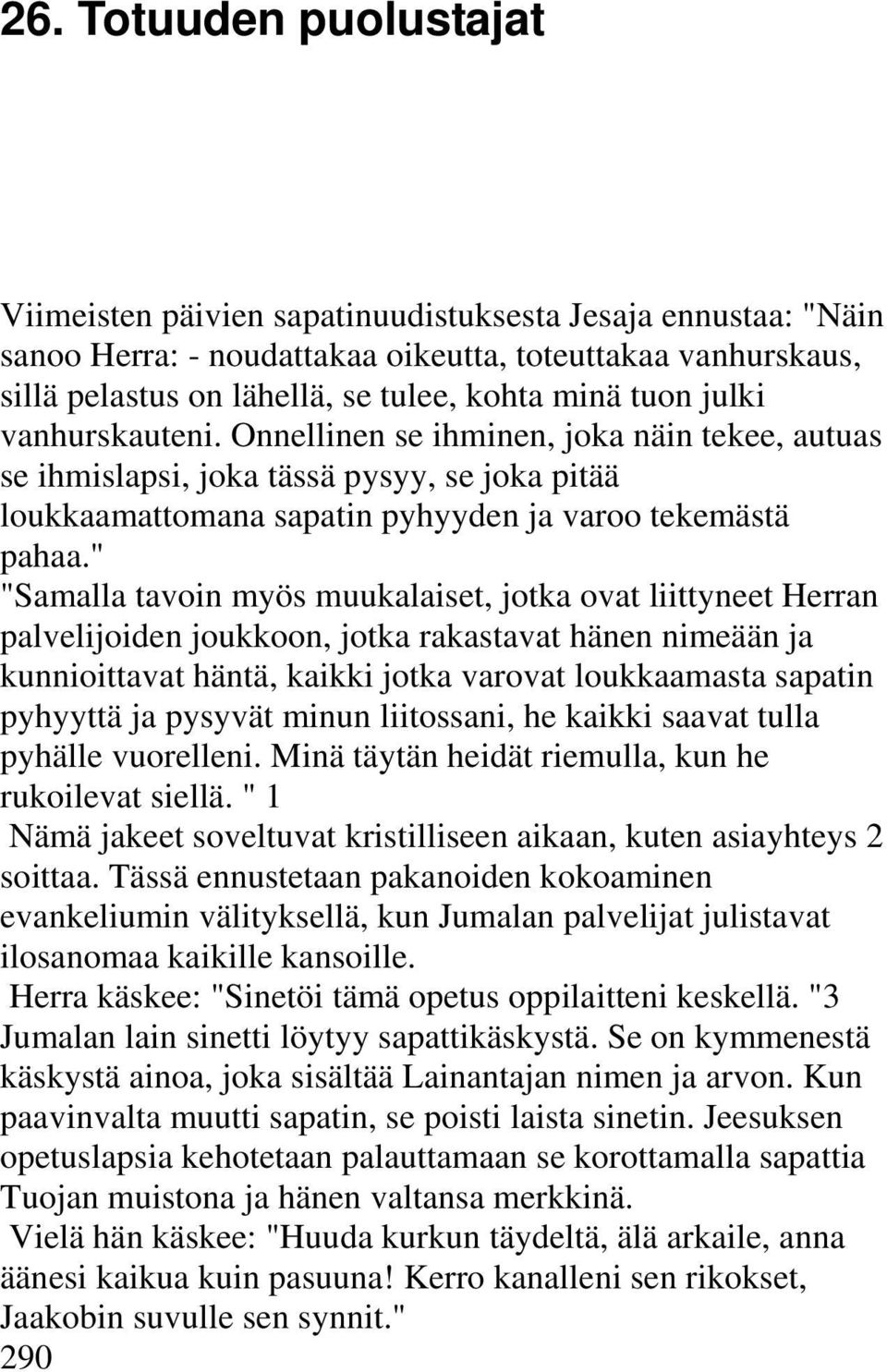 " "Samalla tavoin myös muukalaiset, jotka ovat liittyneet Herran palvelijoiden joukkoon, jotka rakastavat hänen nimeään ja kunnioittavat häntä, kaikki jotka varovat loukkaamasta sapatin pyhyyttä ja